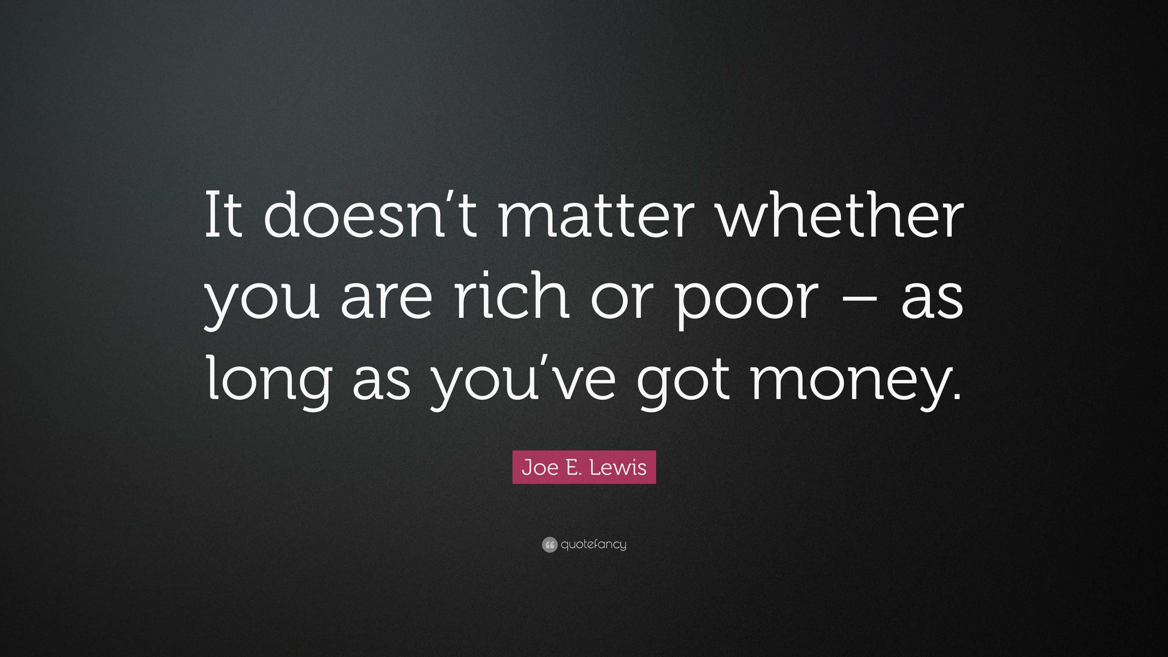 Joe E. Lewis Quote: “It doesn’t matter whether you are rich or poor ...