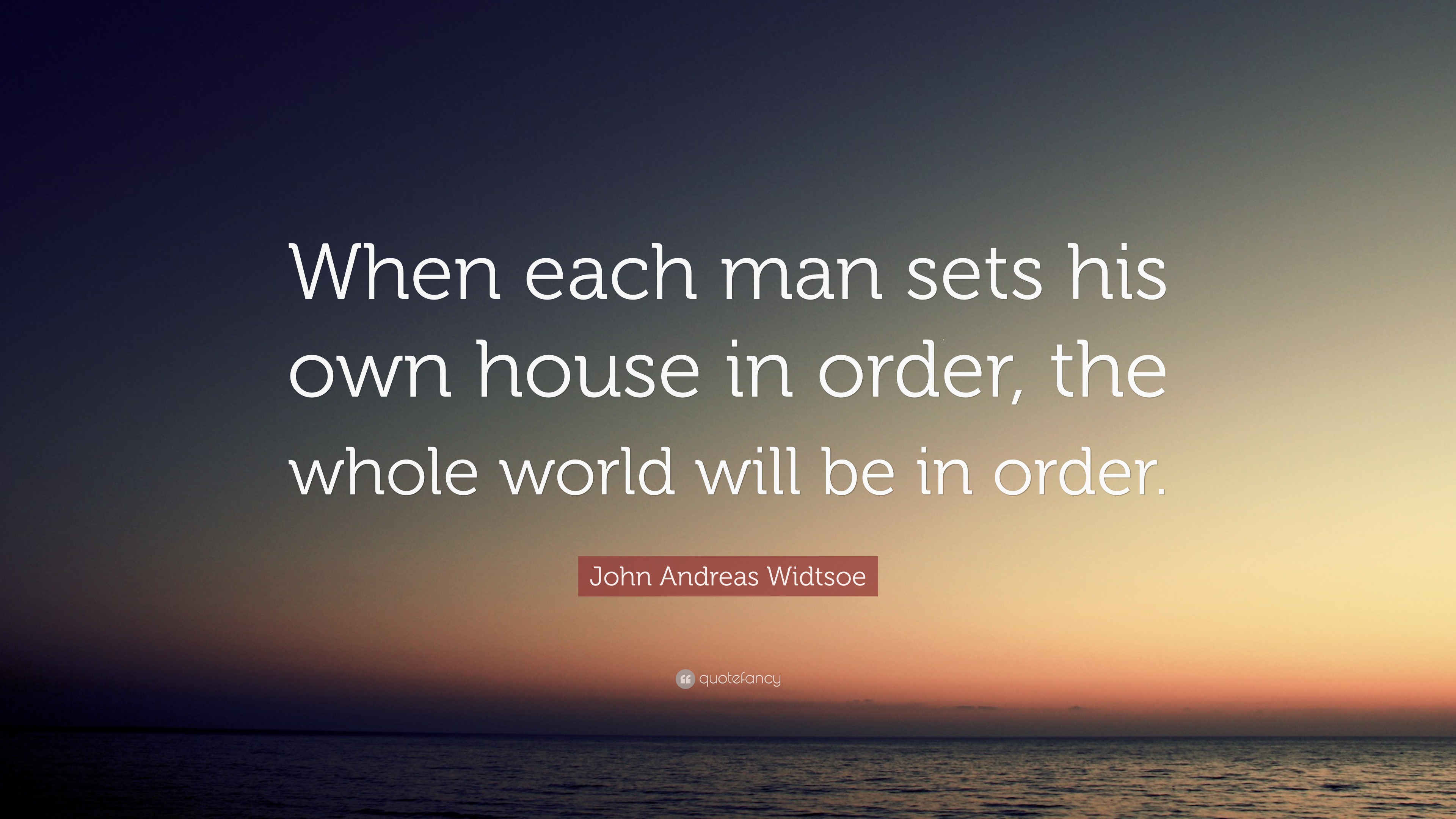 John Andreas Widtsoe Quote “When each man sets his own house in order