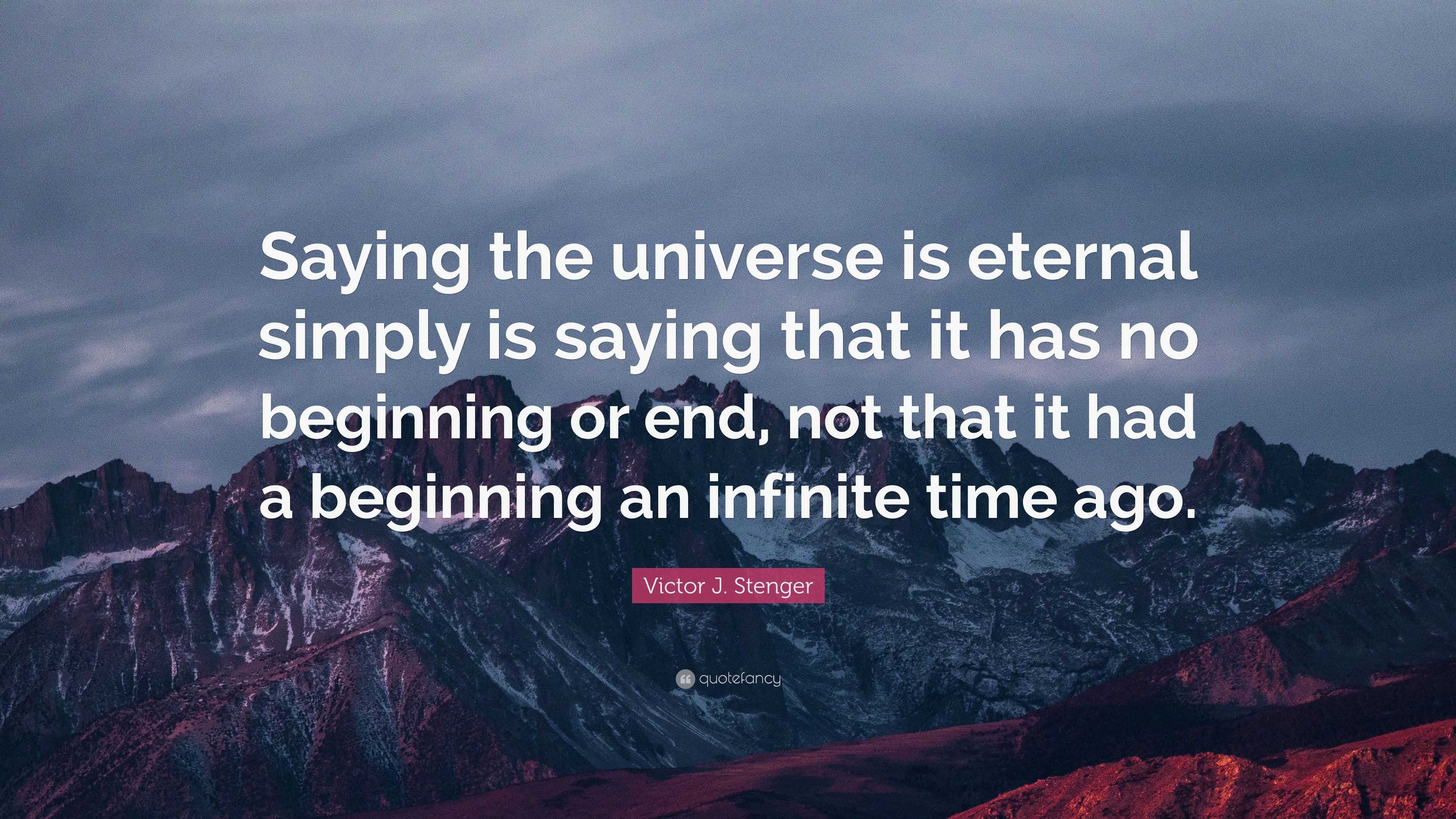 Victor J. Stenger Quote: “Saying the universe is eternal simply is ...