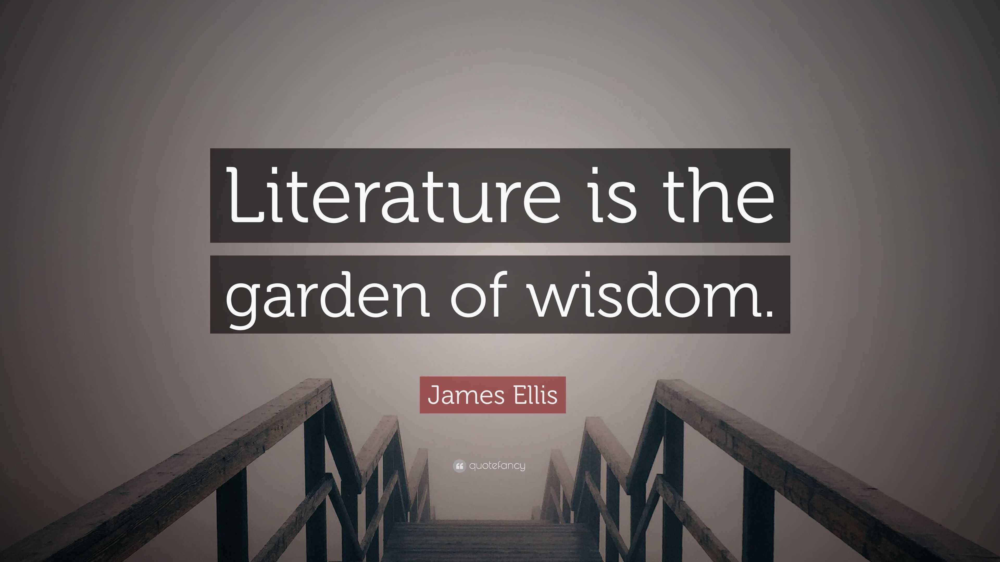 James Ellis Quote “Literature is the garden of wisdom.”