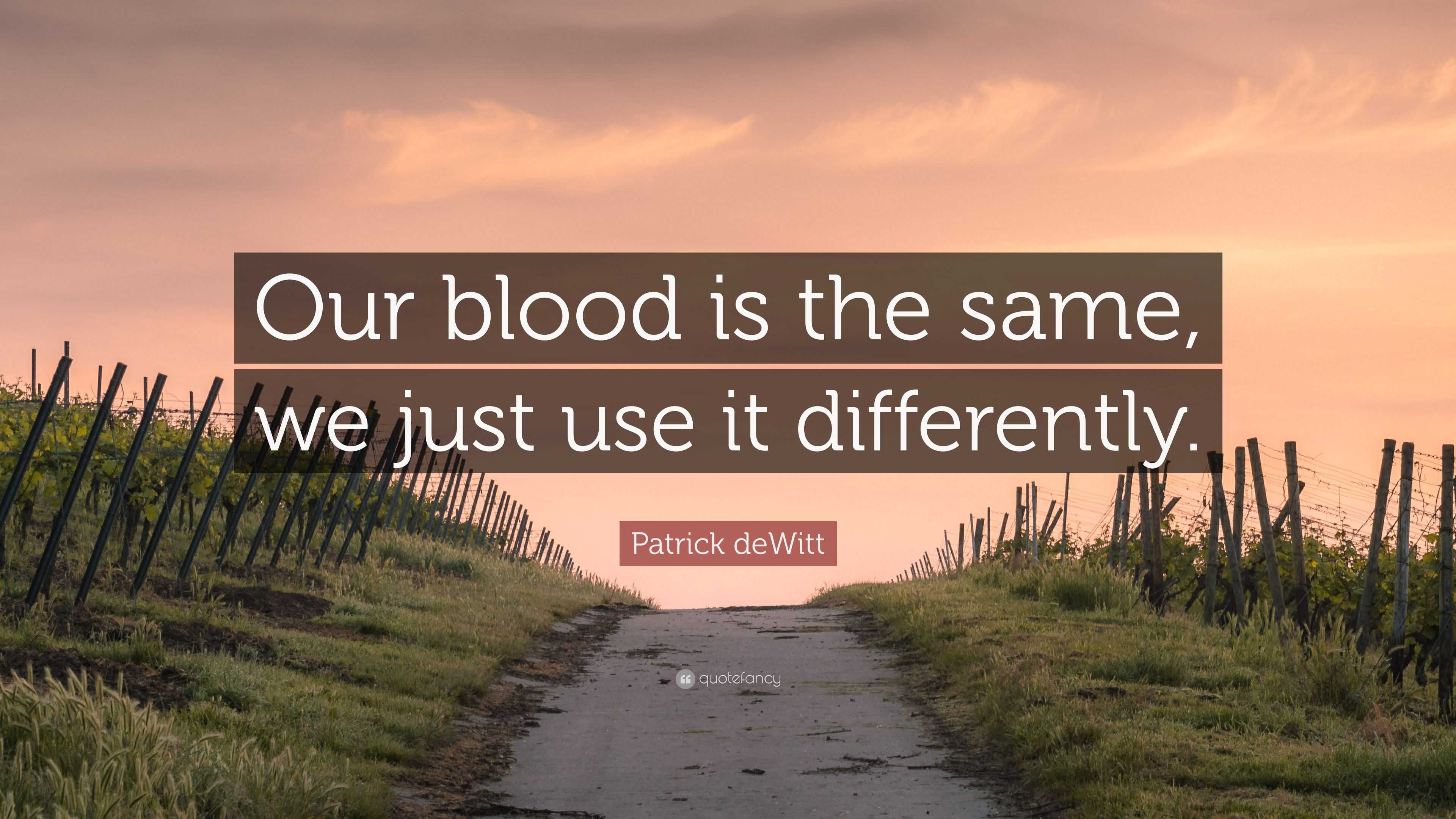 Patrick deWitt Quote: “Our blood is the same, we just use it differently.”