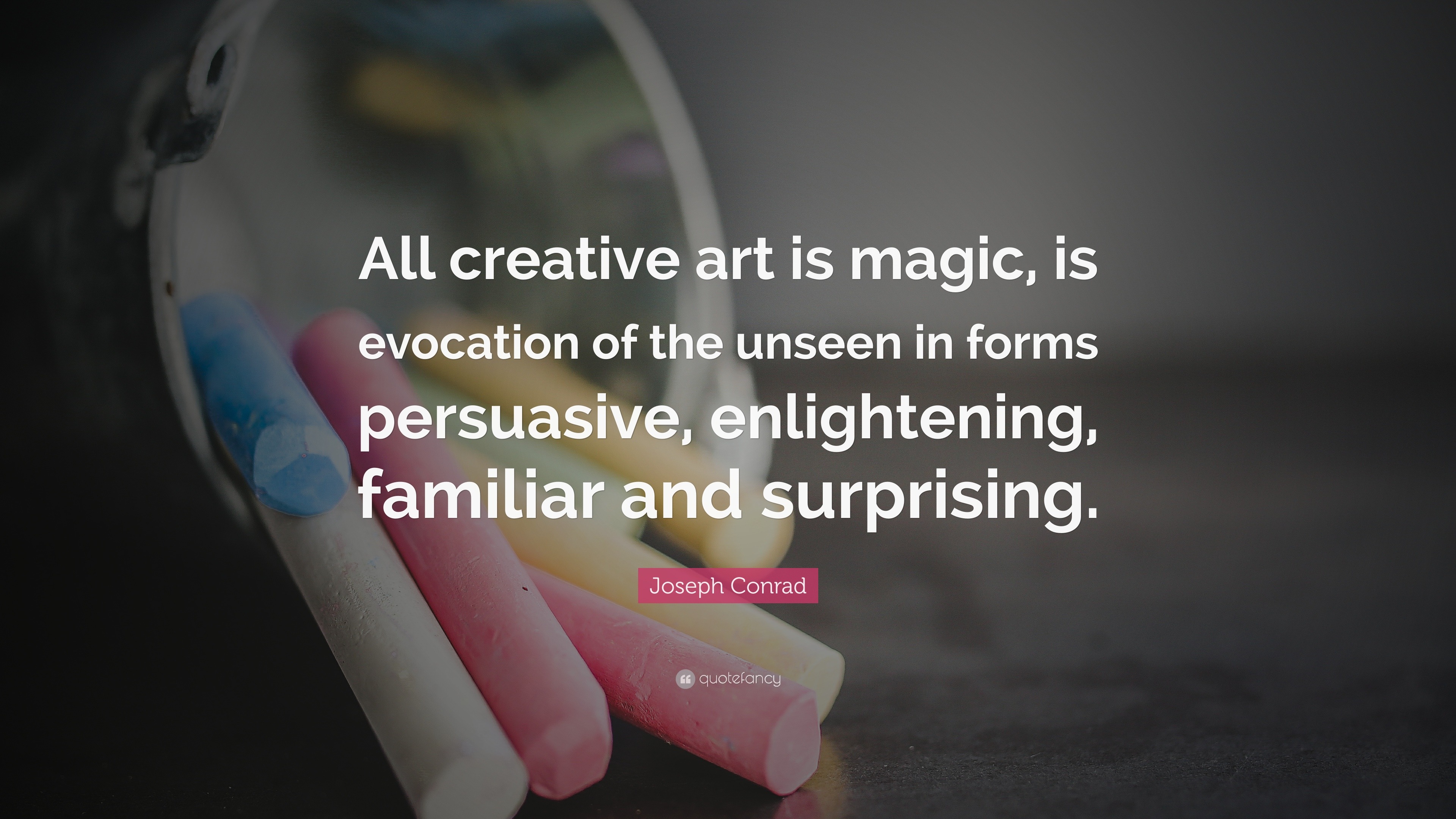 Joseph Conrad Quote: “All creative art is magic, is evocation of the ...