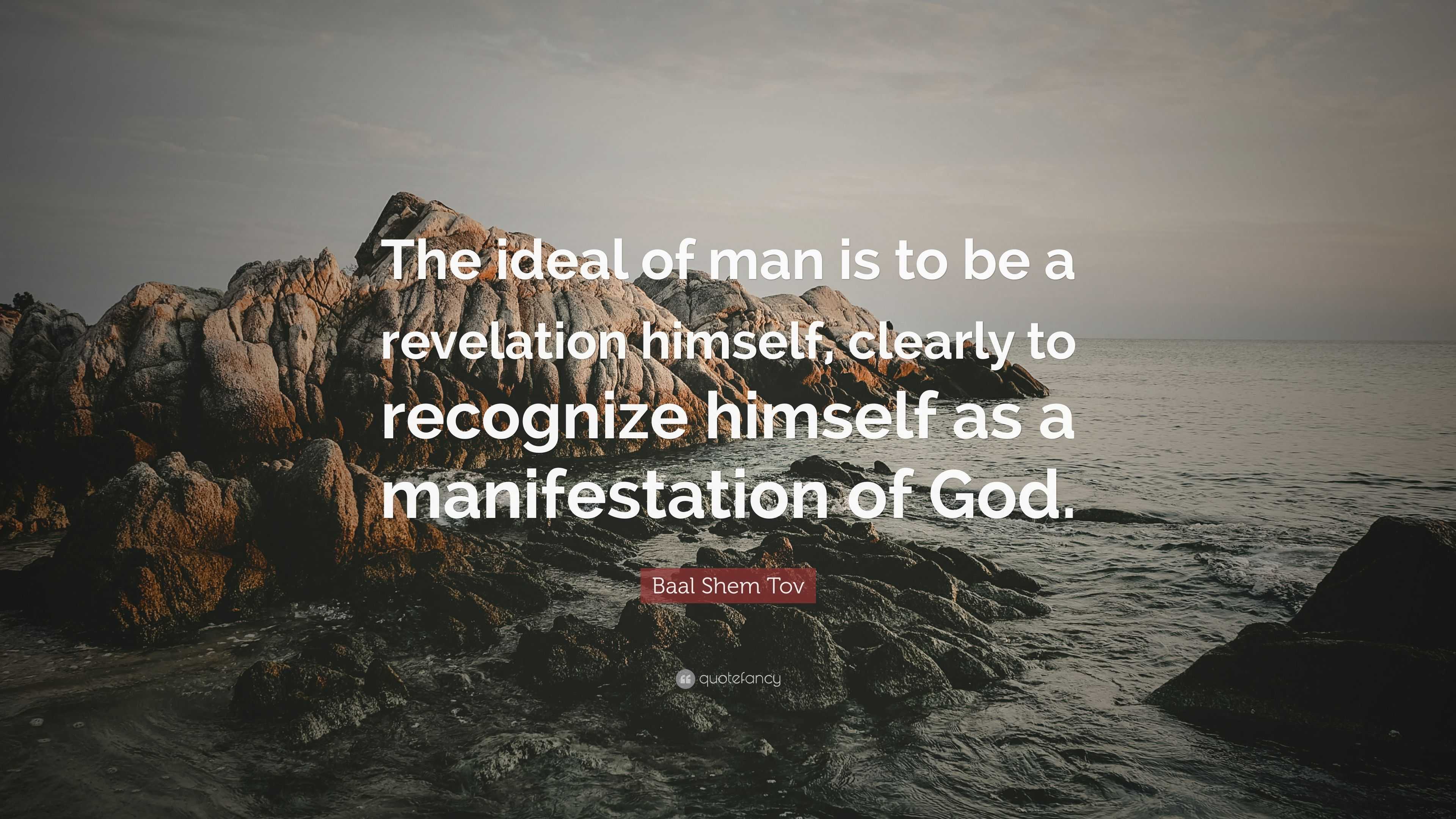 Baal Shem Tov Quote: “The ideal of man is to be a revelation himself ...