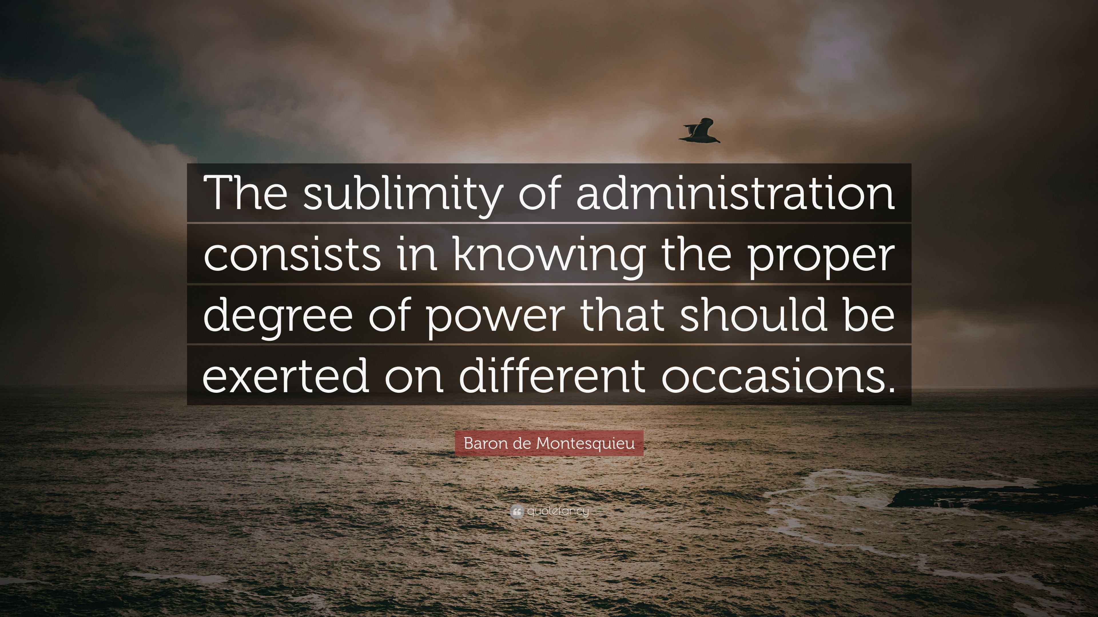Baron de Montesquieu Quote “The sublimity of administration consists in knowing the proper