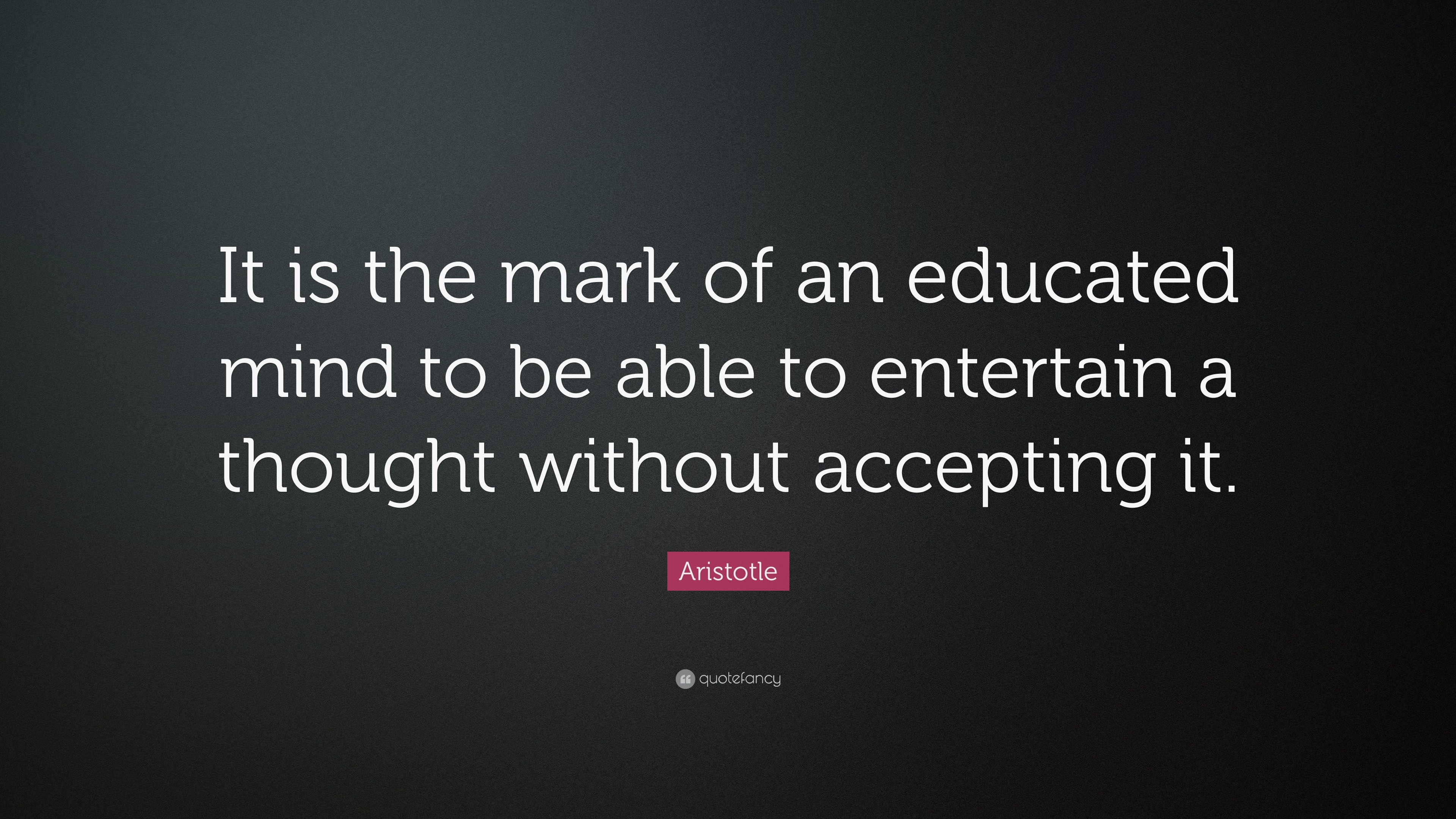 Aristotle Quote: “It is the mark of an educated mind to be able to ...