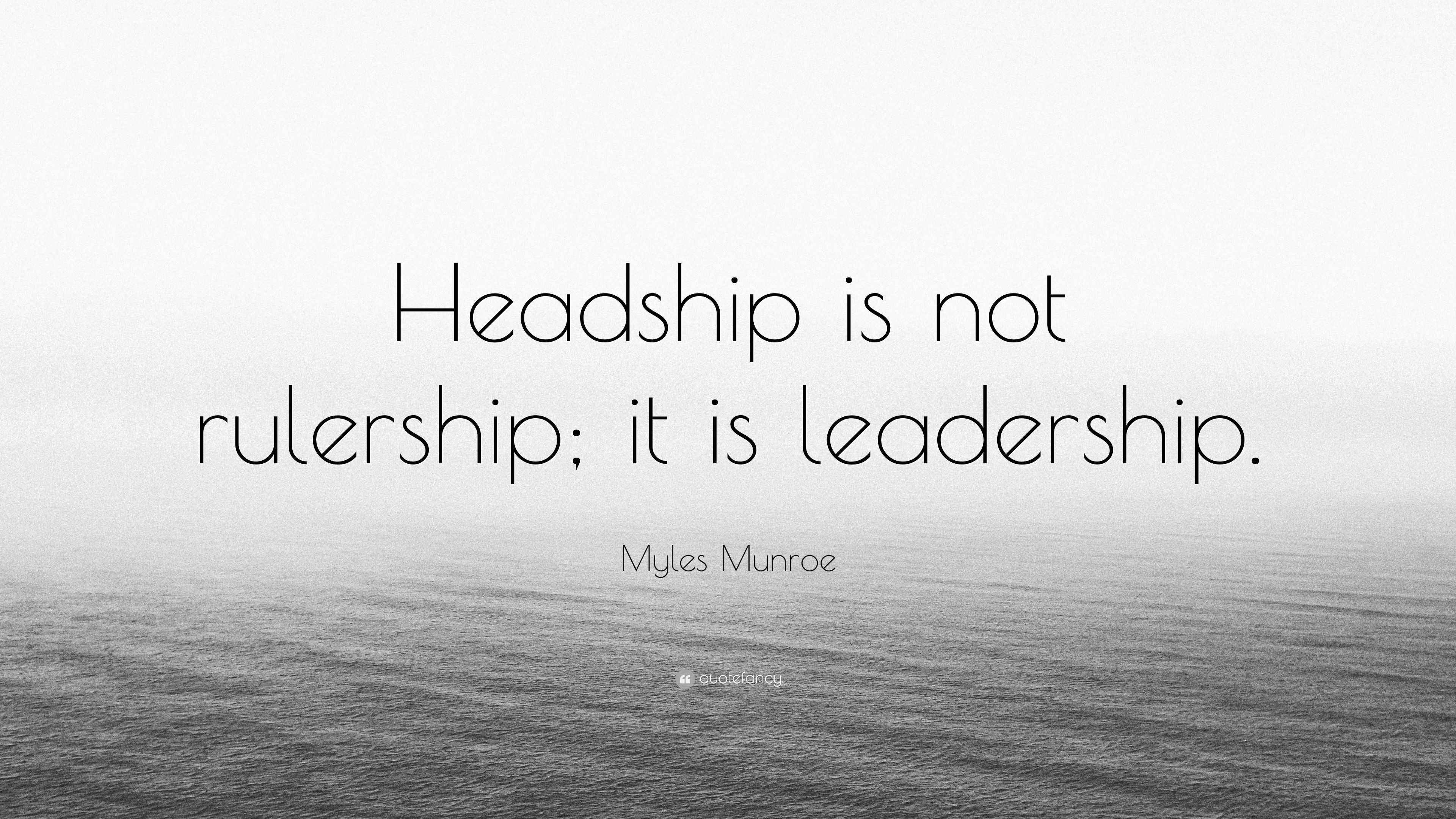Myles Munroe Quote “Headship is not rulership; it is leadership.”