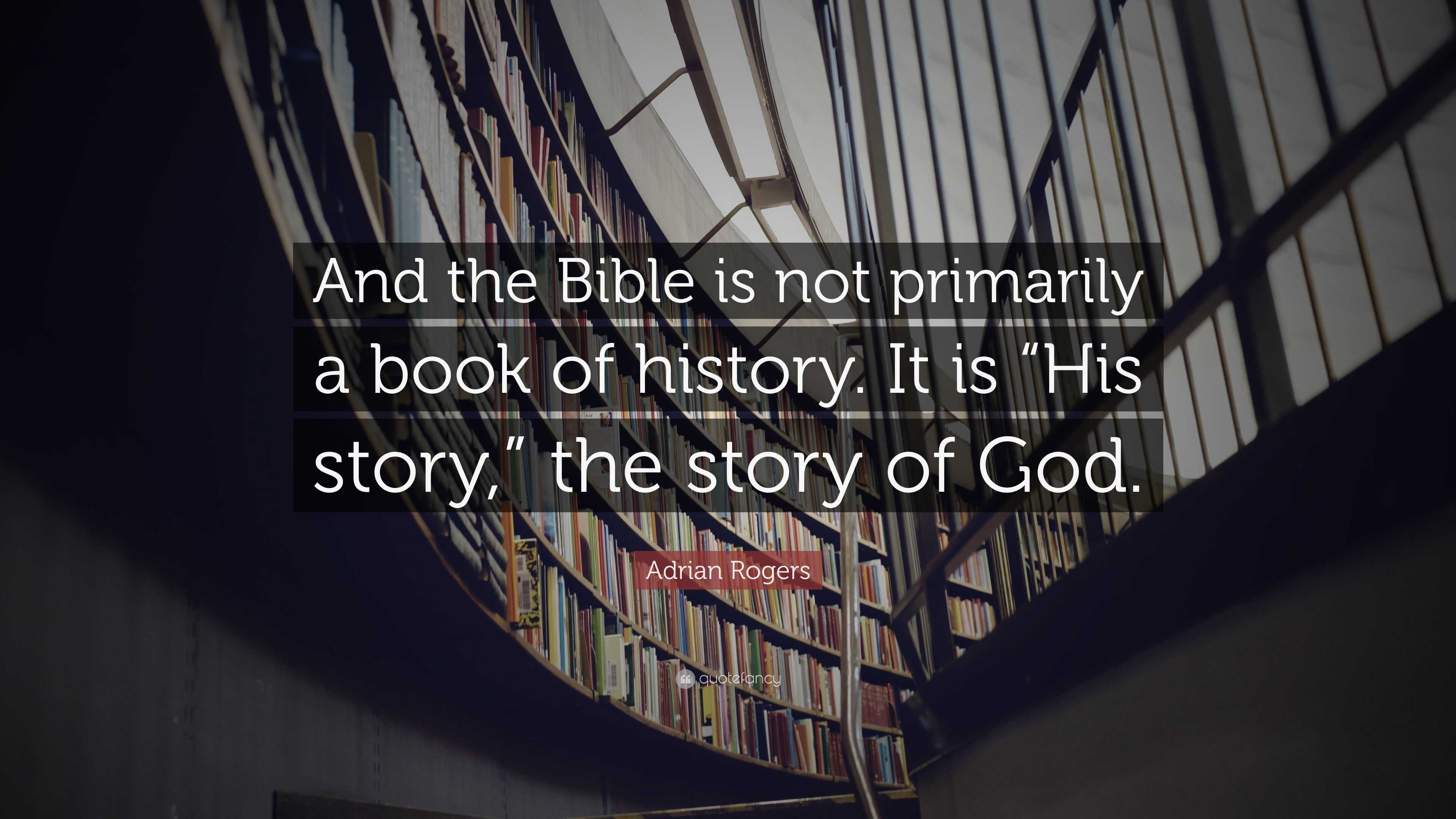 Adrian Rogers Quote: “And the Bible is not primarily a book of history ...