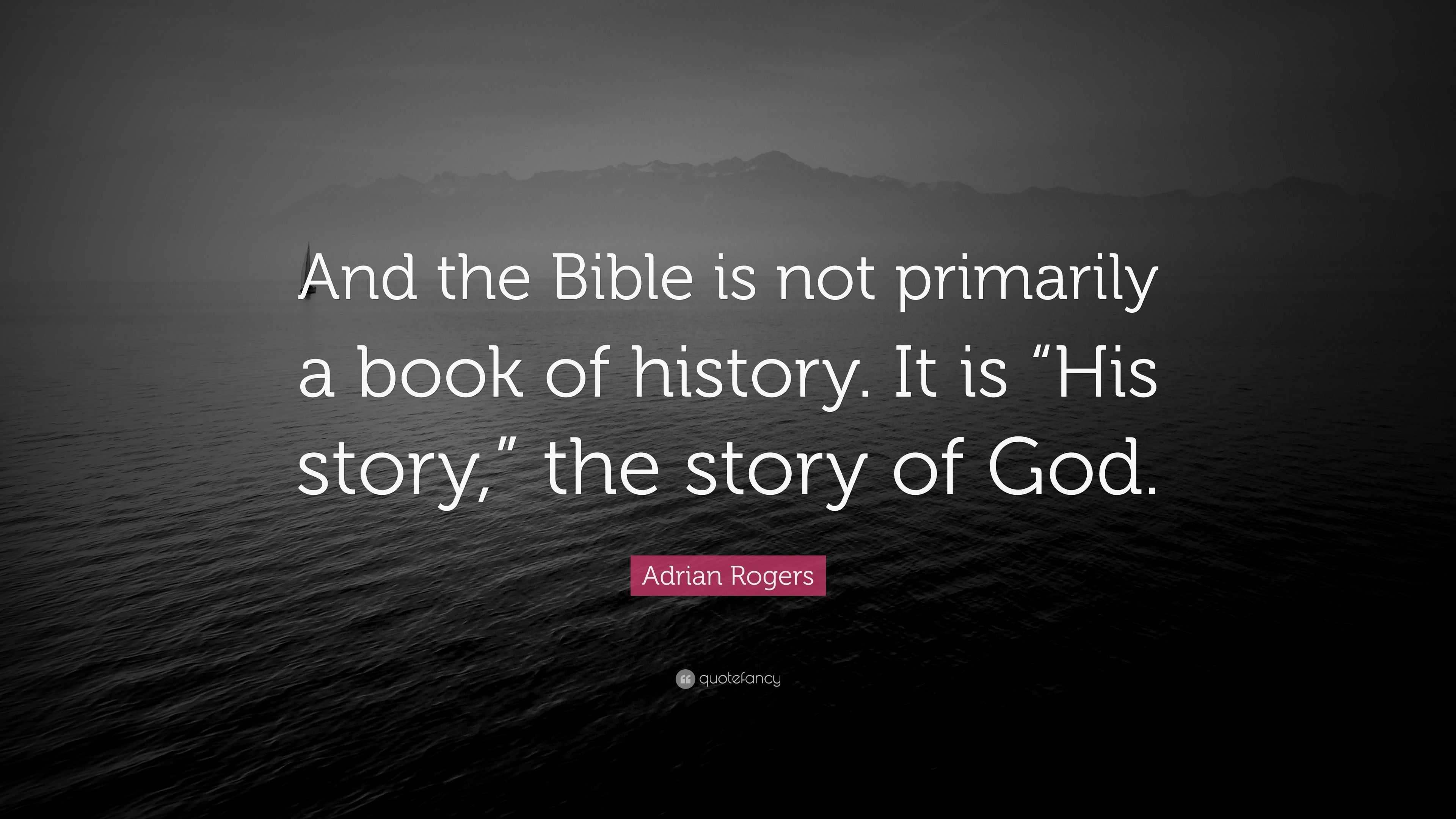 Adrian Rogers Quote: “And the Bible is not primarily a book of history ...