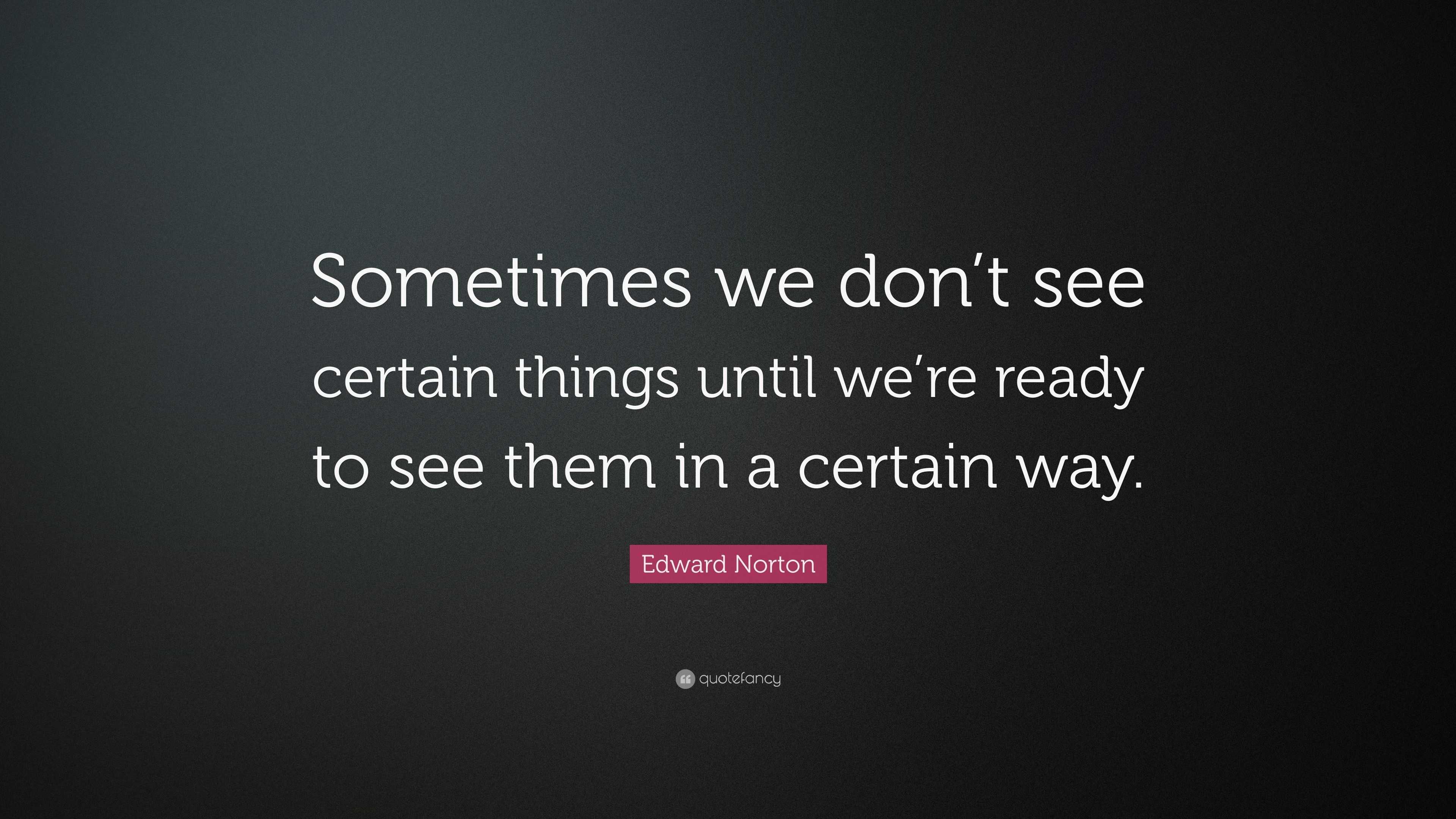 Edward Norton Quote: “Sometimes we don’t see certain things until we’re ...