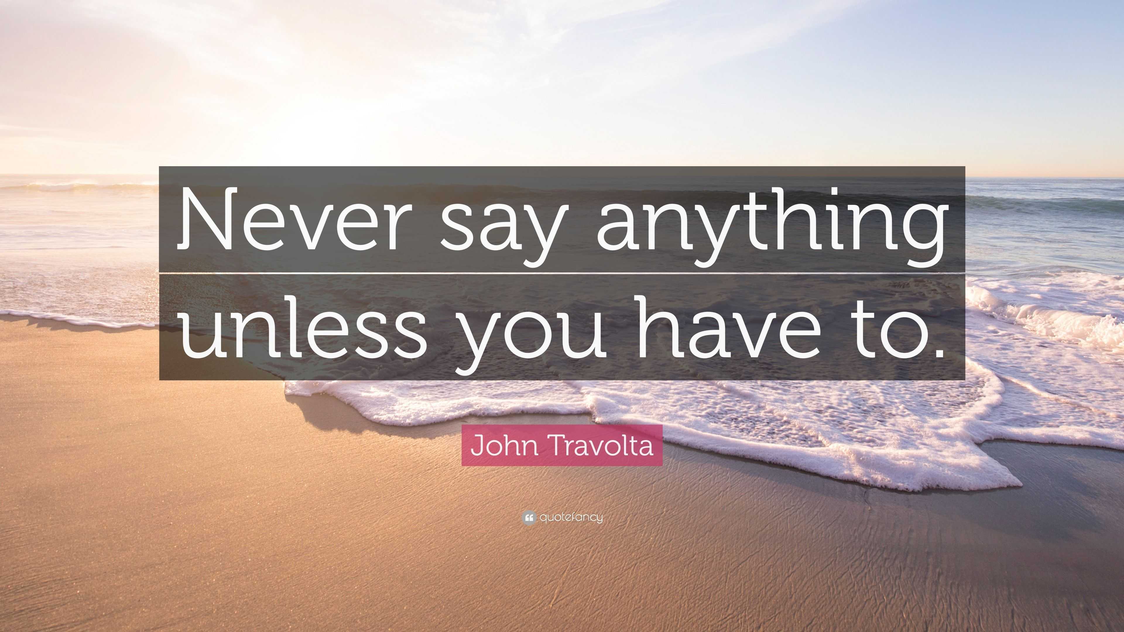 John Travolta Quote: “Never Say Anything Unless You Have To.”