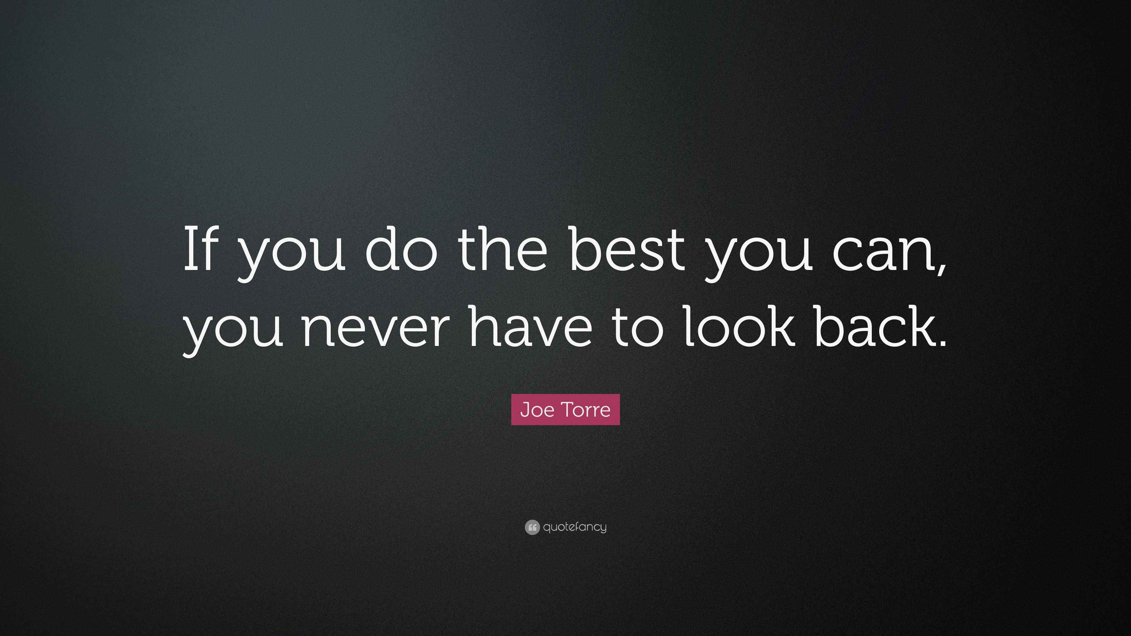 Joe Torre Quote “If you do the best you can, you never have to look back.”