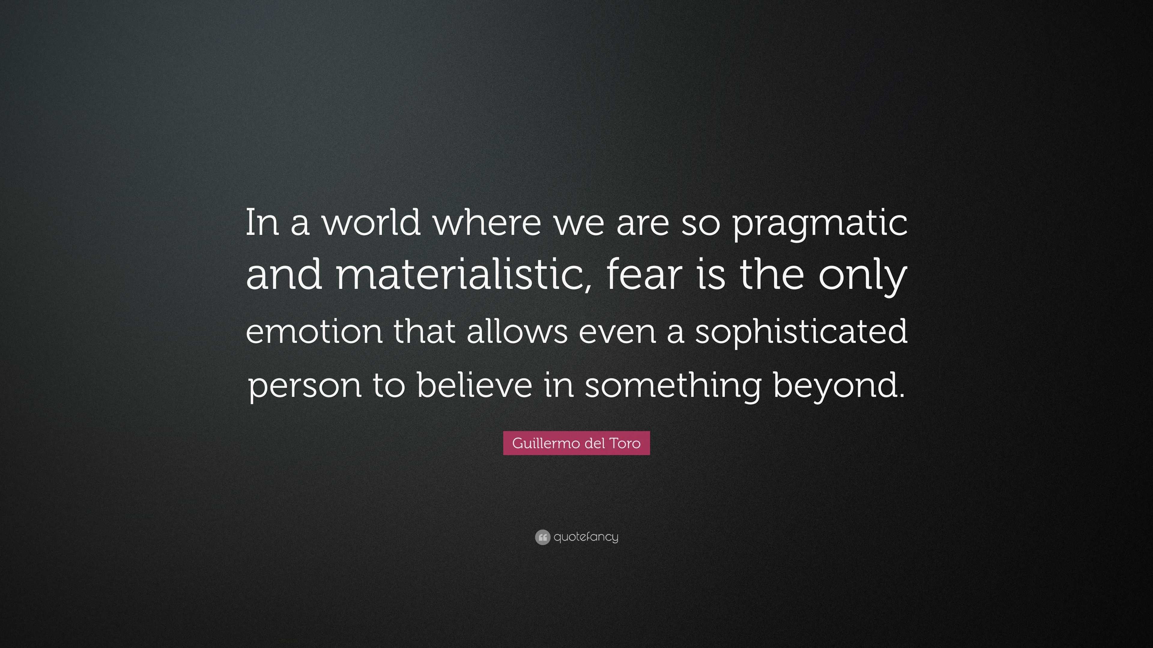 Guillermo del Toro Quote: “In a world where we are so pragmatic and ...