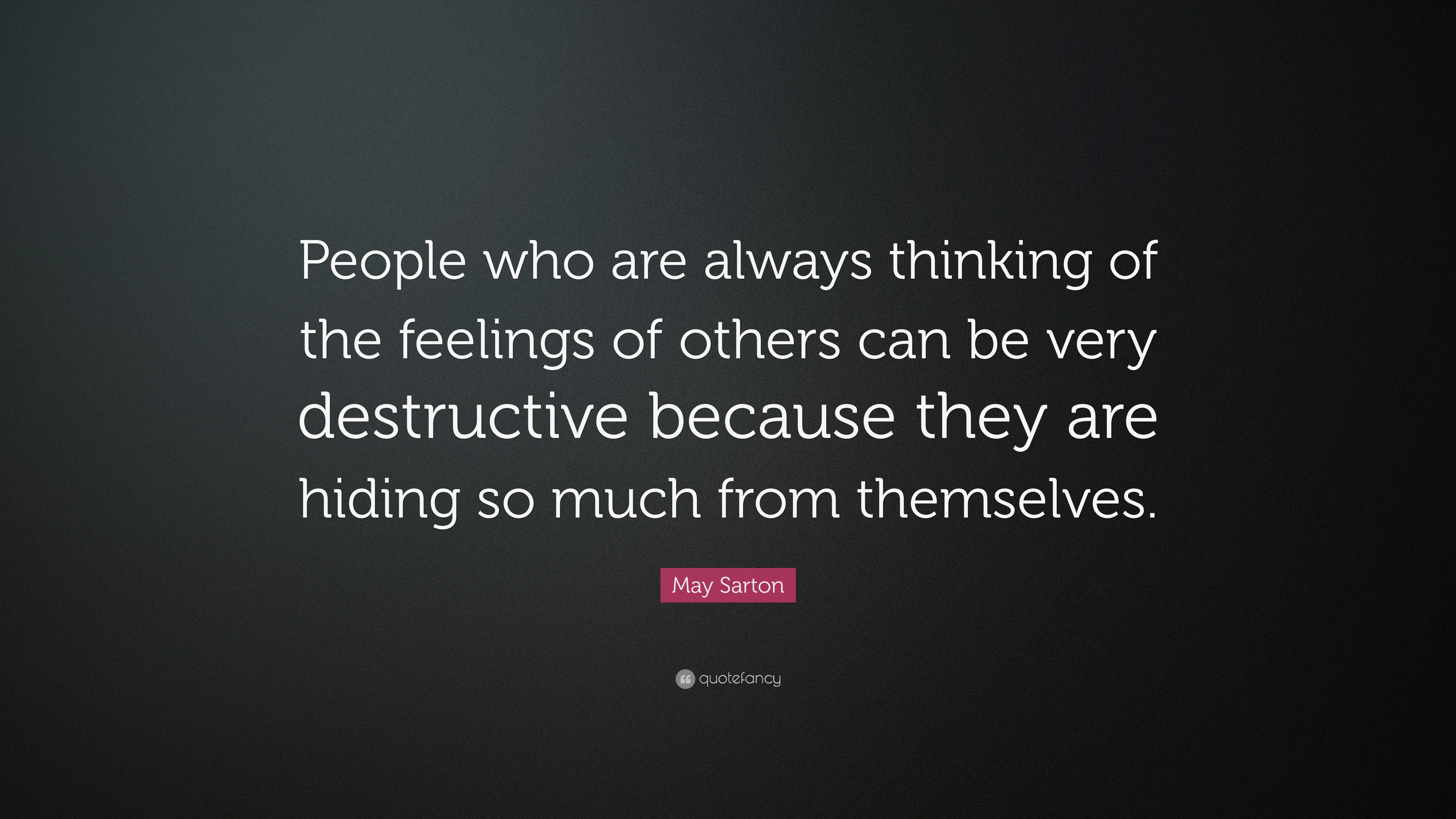 May Sarton Quote: “People who are always thinking of the feelings of ...
