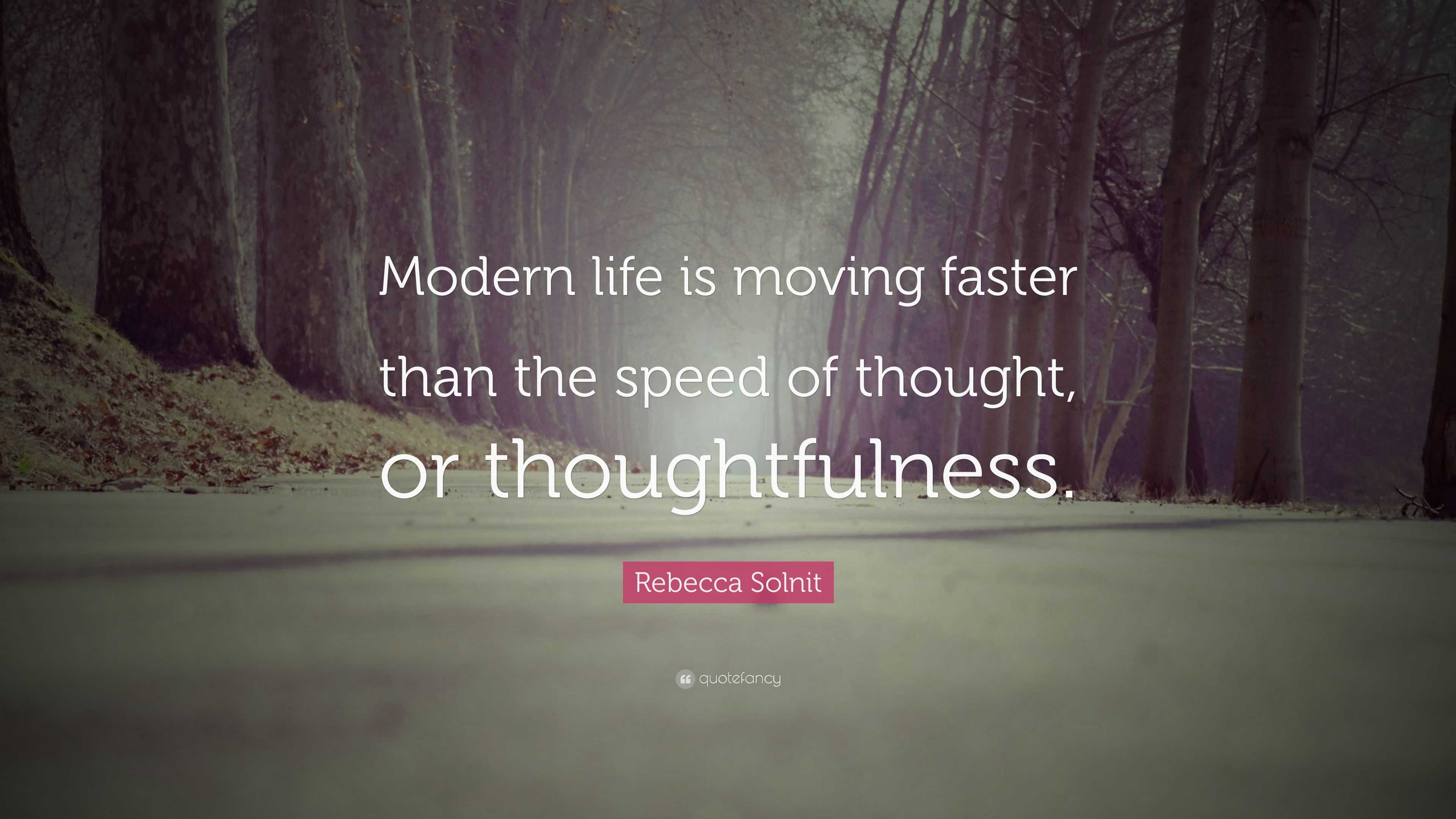 Rebecca Solnit Quote: “Modern life is moving faster than the speed of ...