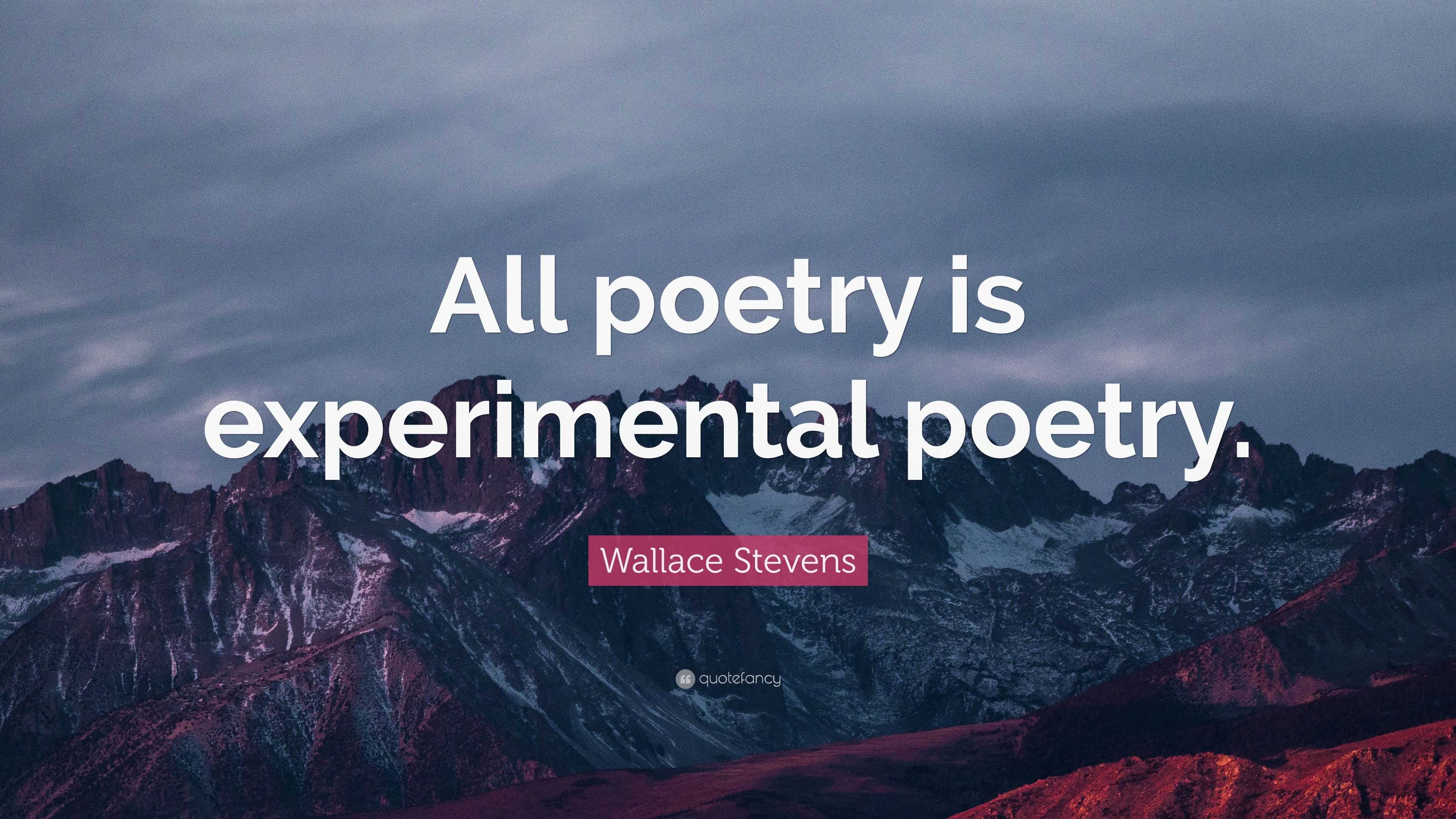 Wallace Stevens Quote: “All poetry is experimental poetry.”