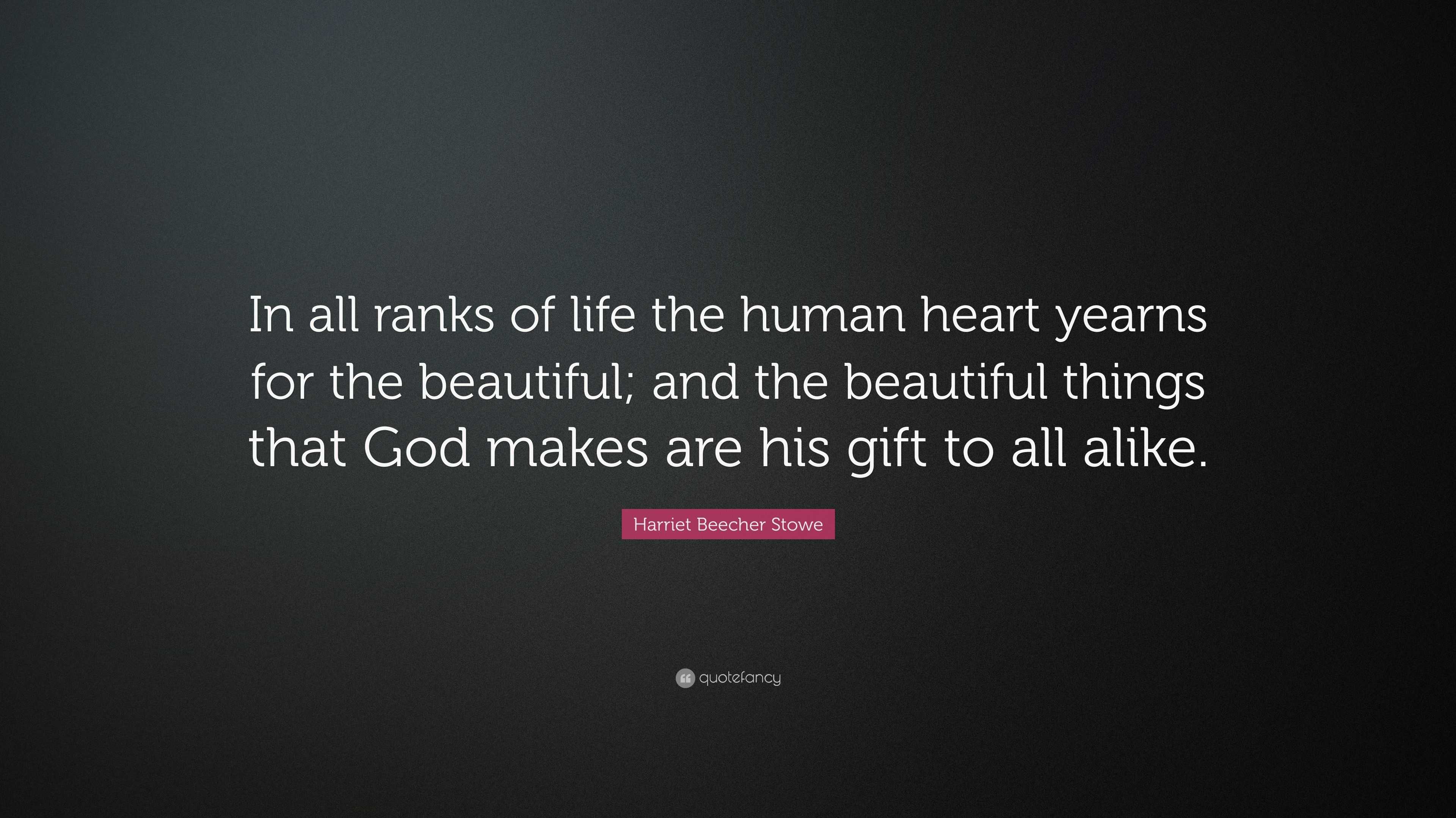 Harriet Beecher Stowe Quote “In all ranks of life the human heart yearns for