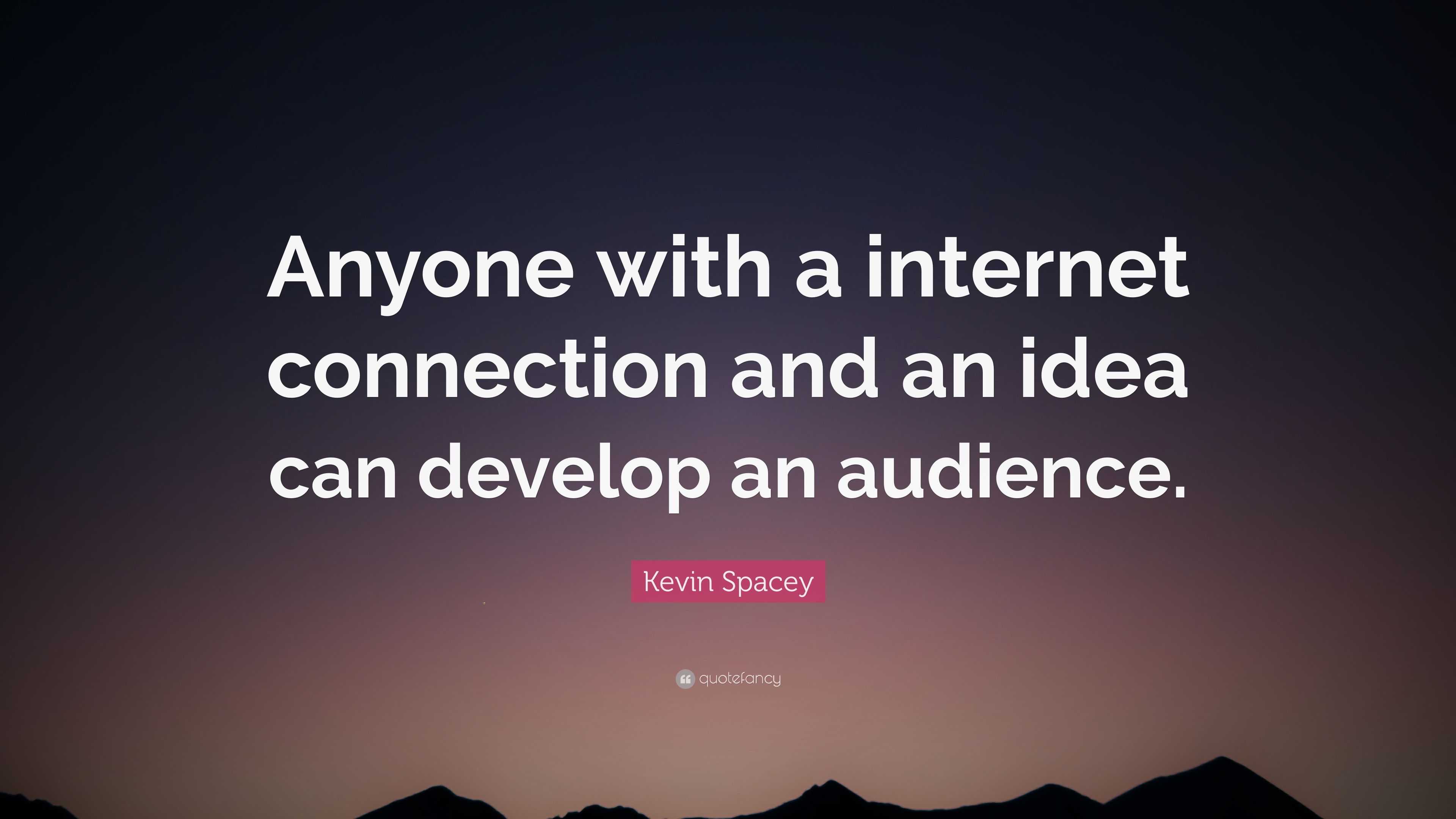 Kevin Spacey Quote: “Anyone with a internet connection and an idea can ...