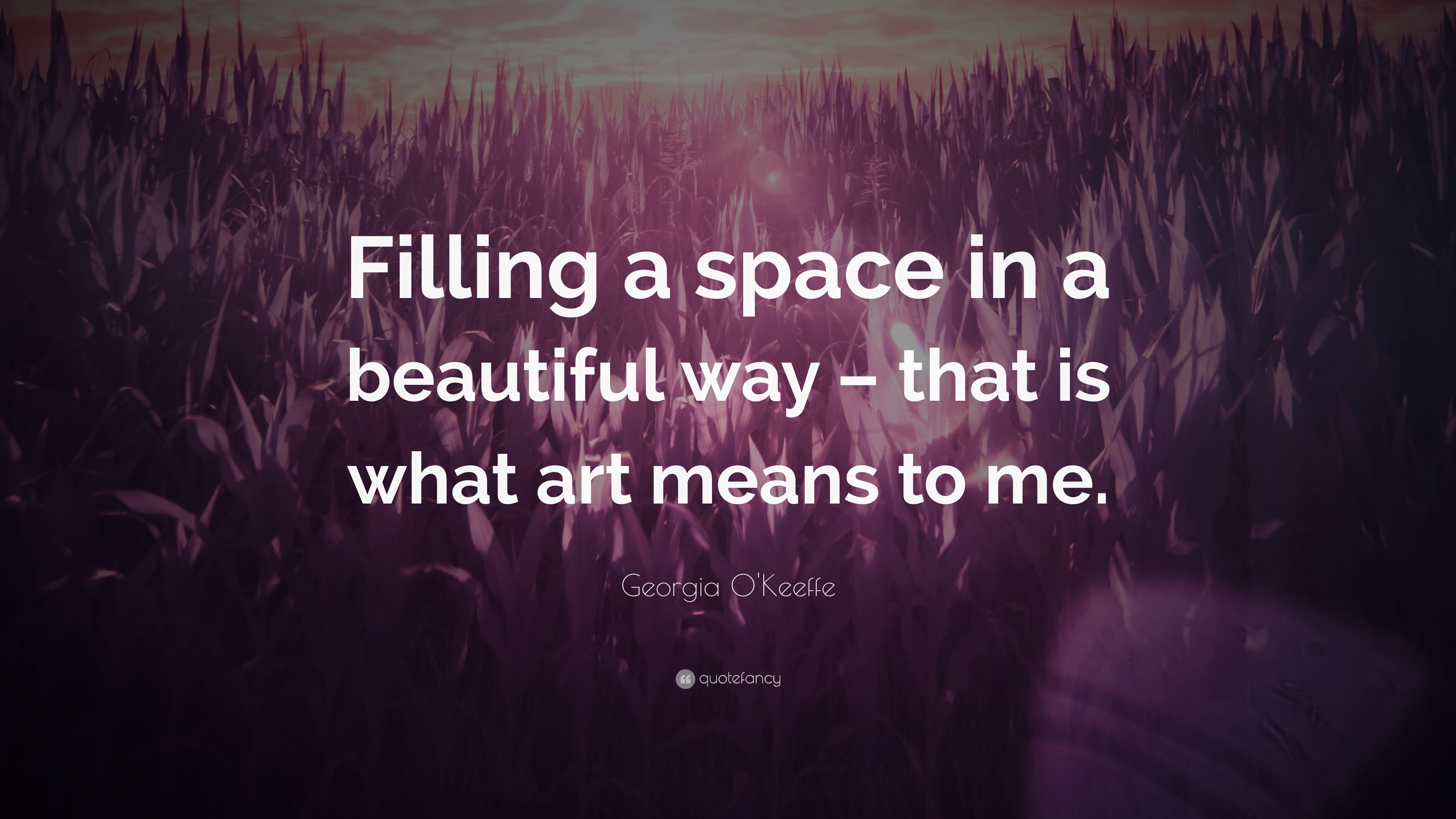 O'Keeffe Quote “Filling a space in a beautiful way that is