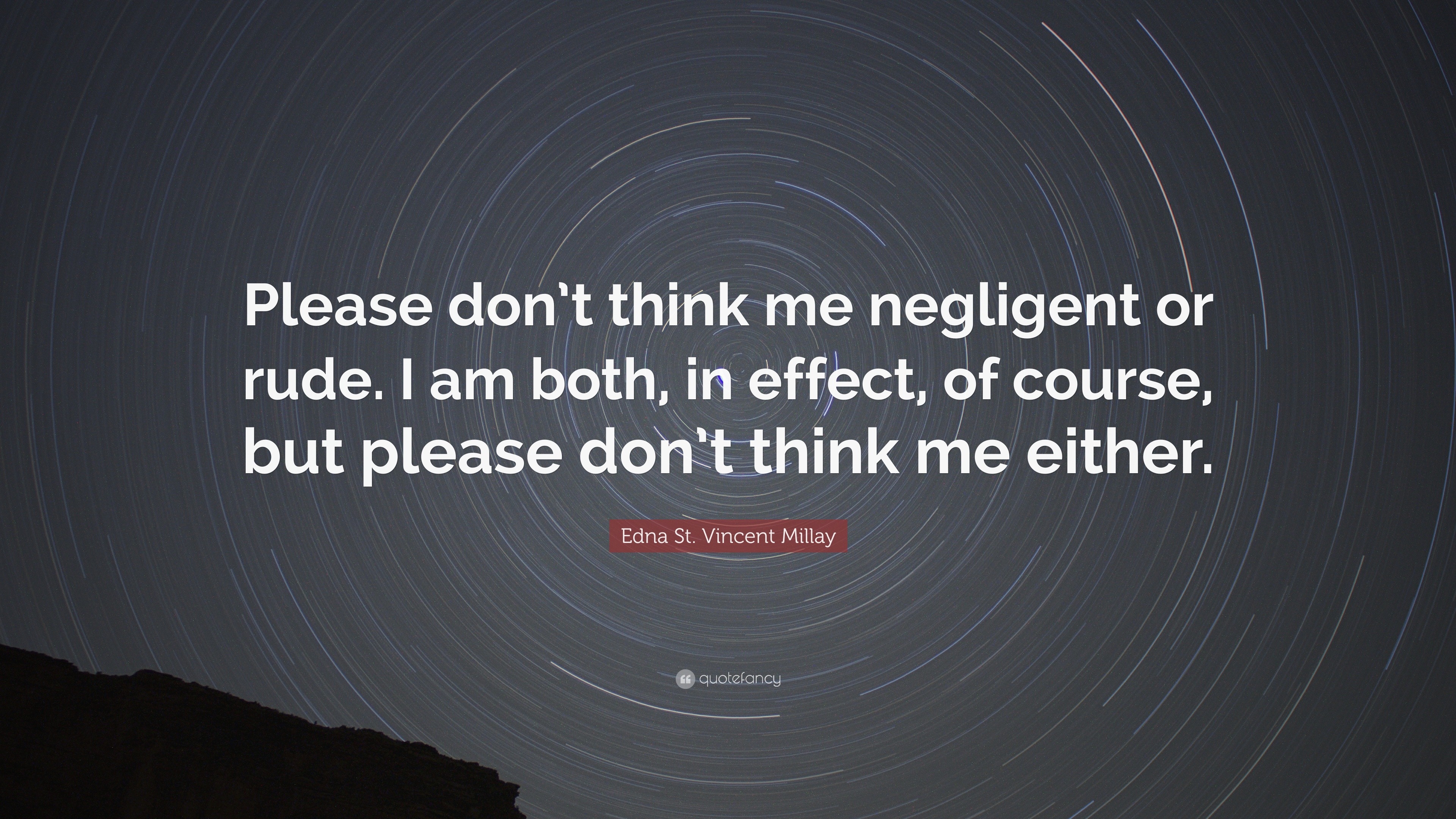 Edna St. Vincent Millay Quote: “Please don’t think me negligent or rude ...