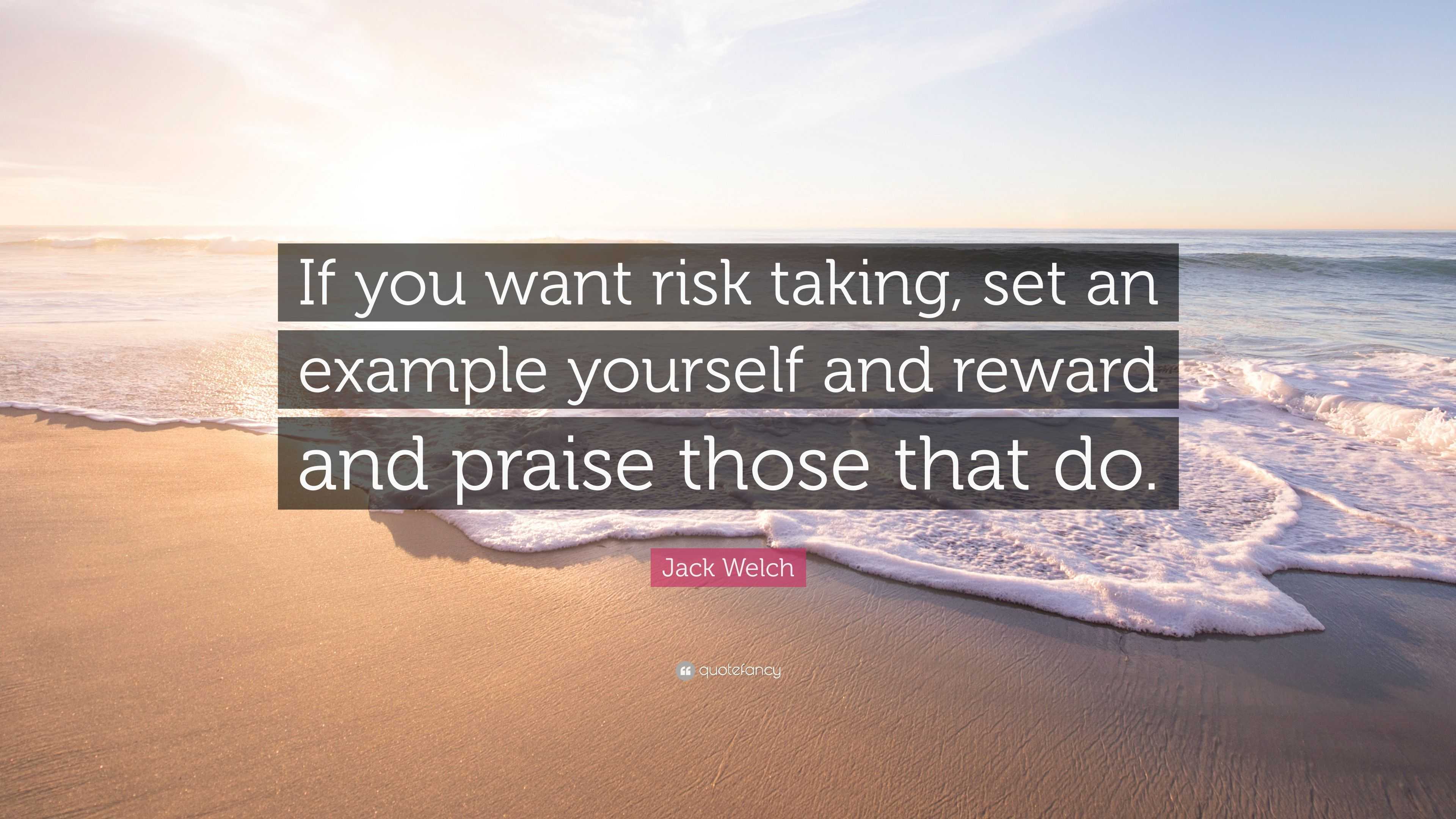 Jack Welch Quote: “If you want risk taking, set an example yourself and ...