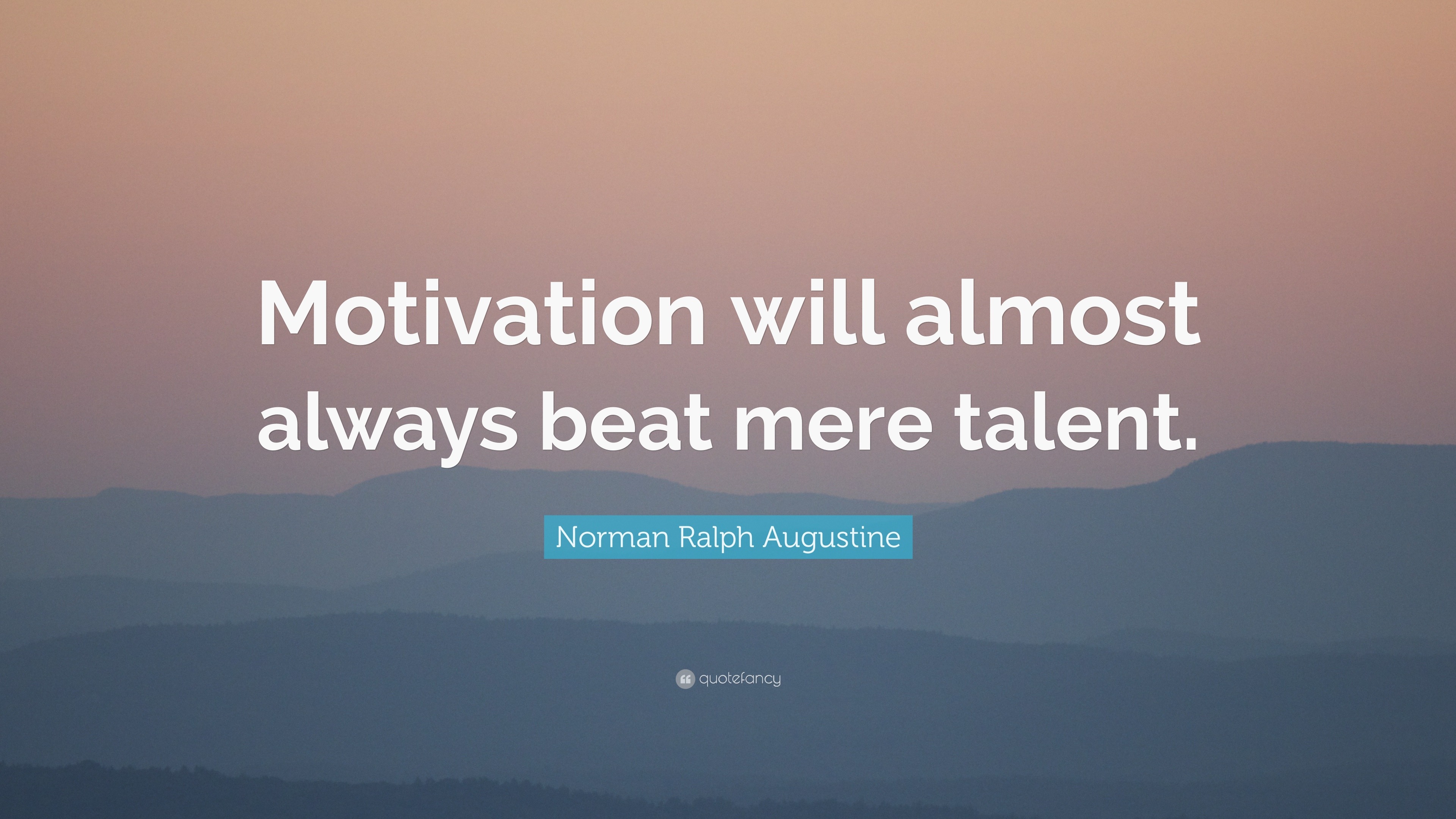 Norman Ralph Augustine Quote: “Motivation will almost always beat mere ...