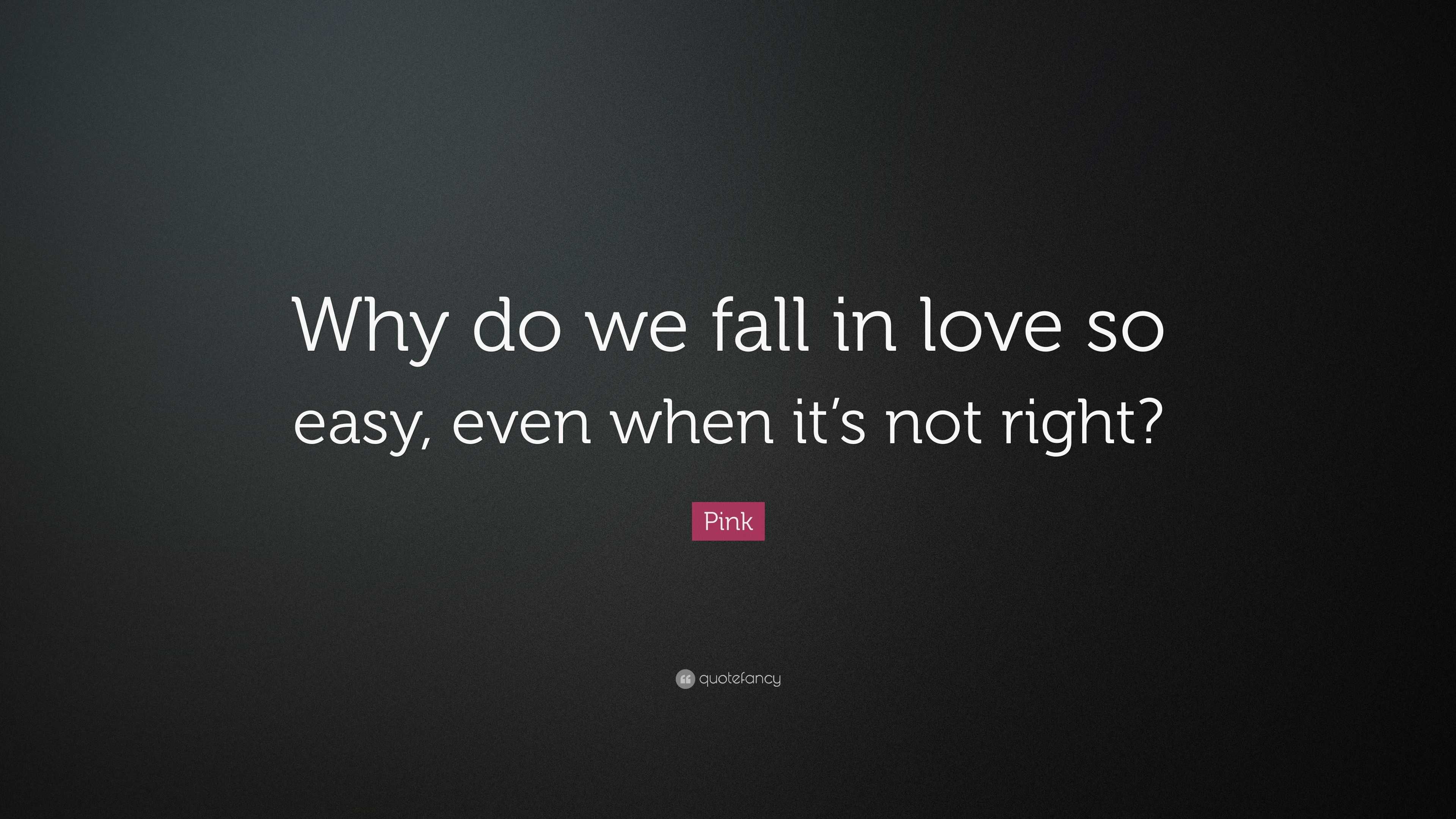 Pink Quote “Why do we fall in love so easy even when it s