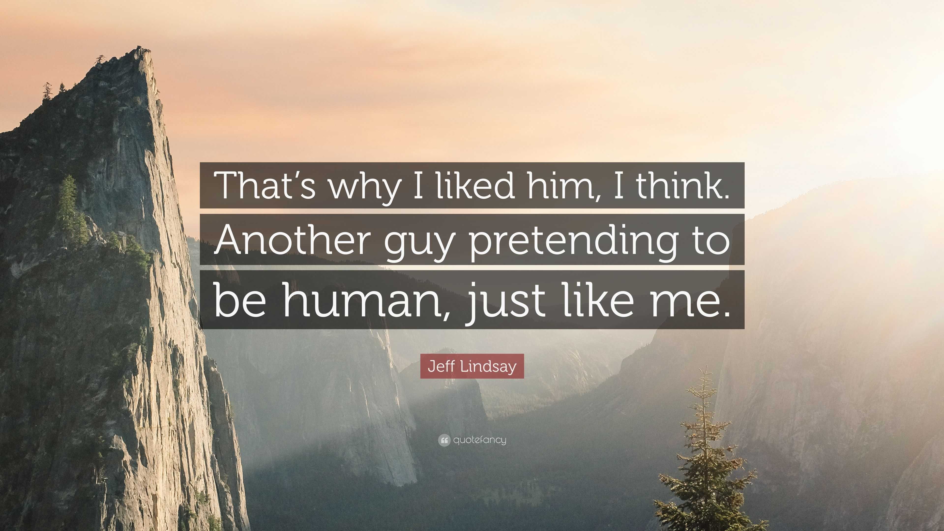 Jeff Lindsay Quote: “That's why I liked him, I think. Another guy pretending  to be human