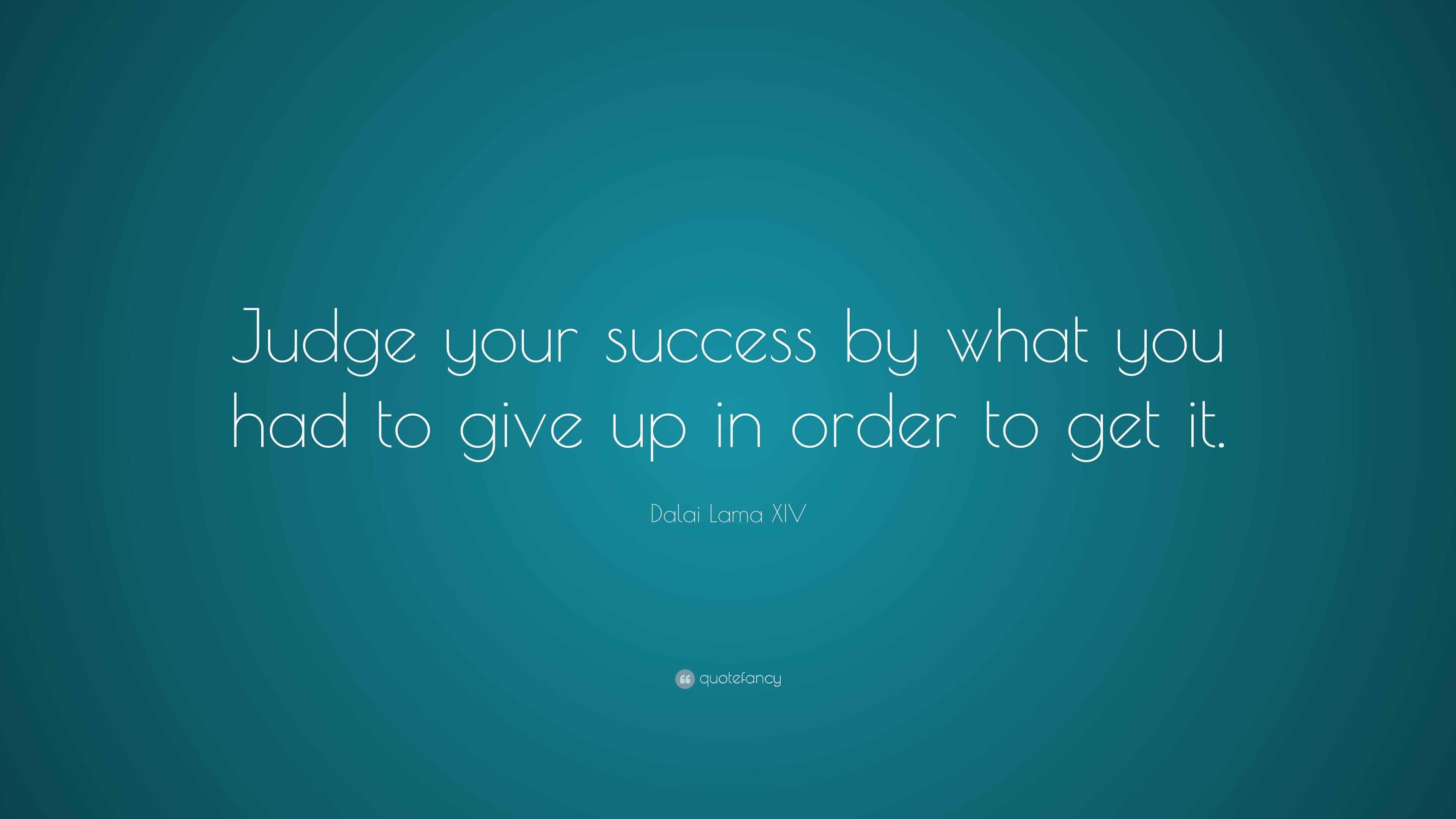 dalai-lama-xiv-quote-judge-your-success-by-what-you-had-to-give-up-in