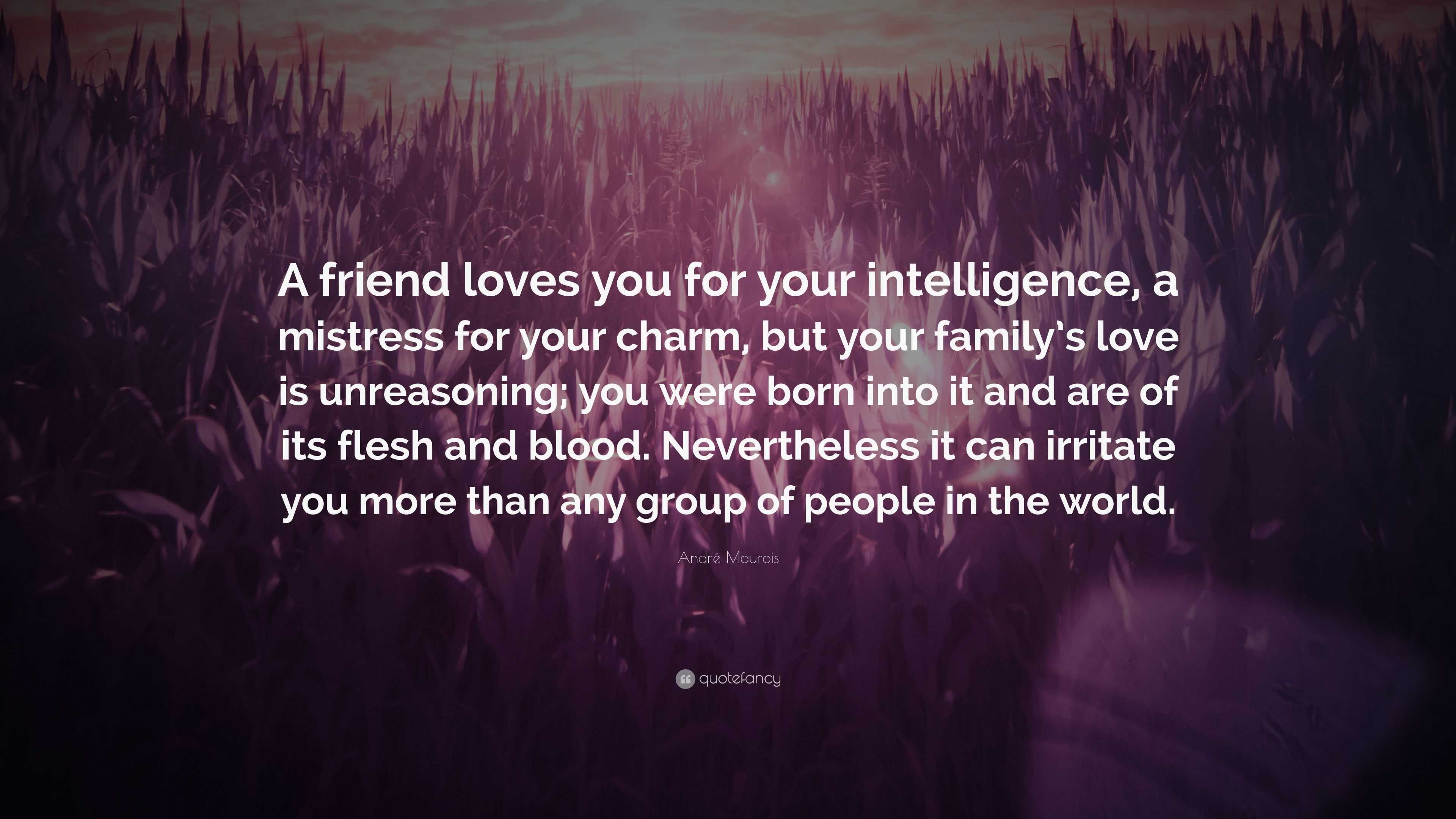 André Maurois Quote: “A friend loves you for your intelligence, a ...