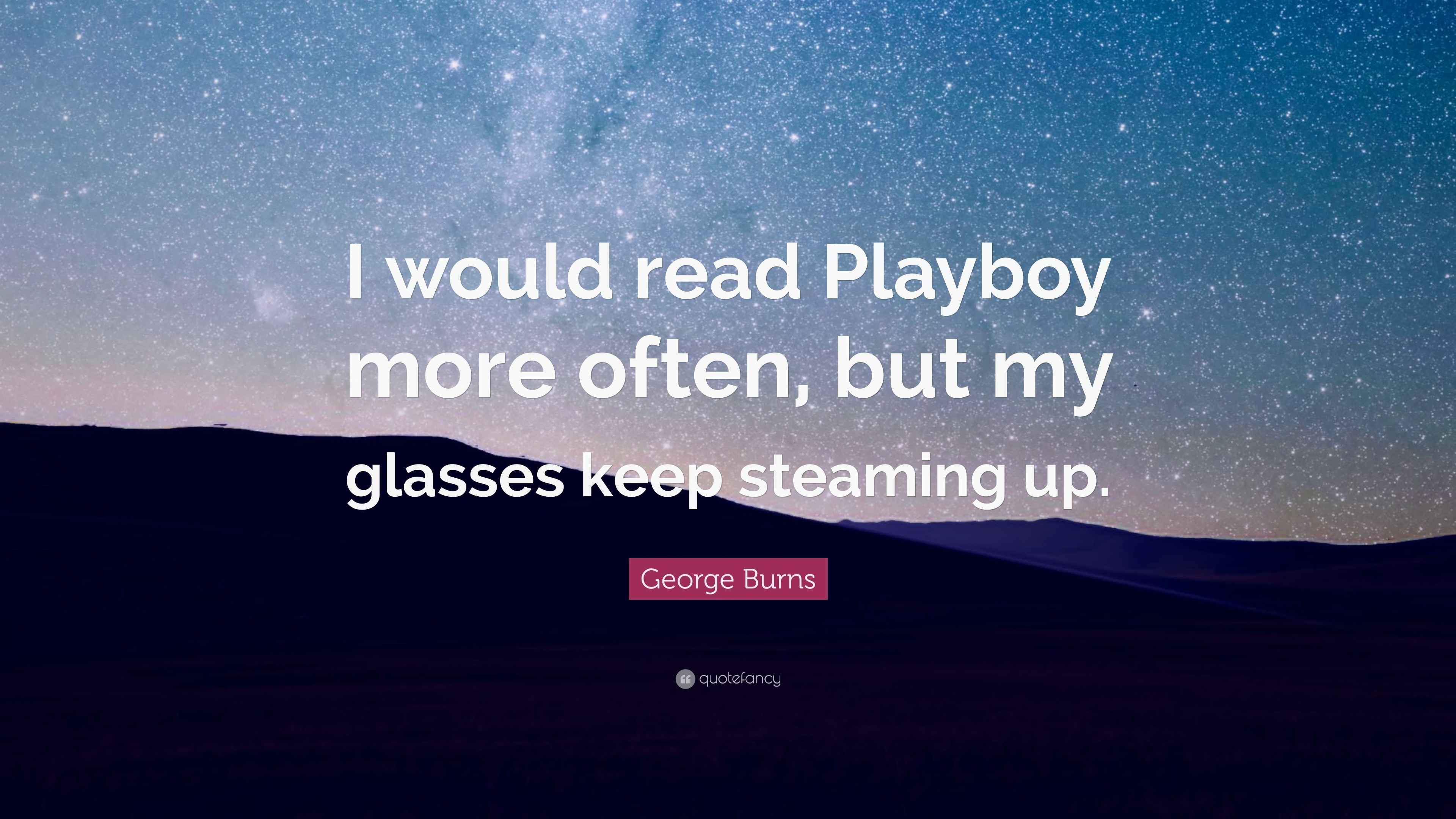Burns Quote “I would read Playboy more often, but my glasses