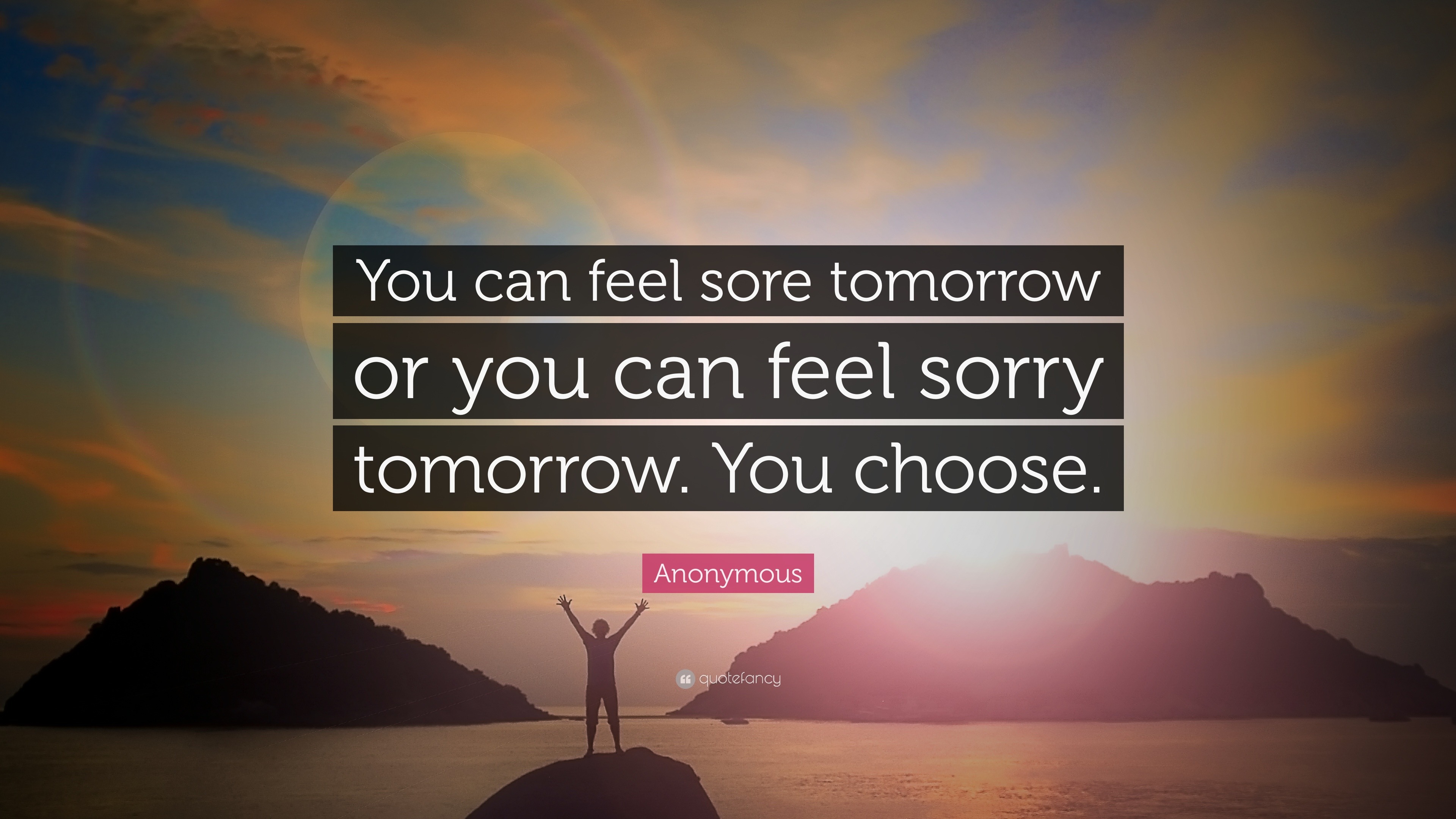 Anonymous Quote You Can Feel Sore Tomorrow Or You Can Feel Sorry Tomorrow You Choose