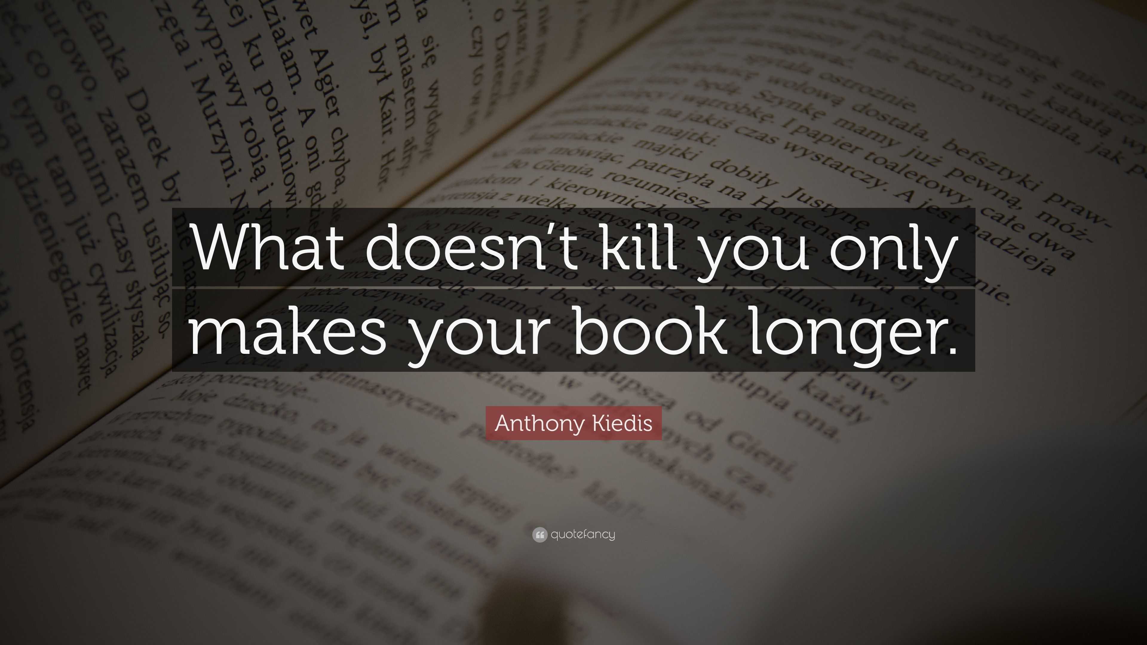 Anthony Kiedis Quote: “What doesn’t kill you only makes your book longer.”