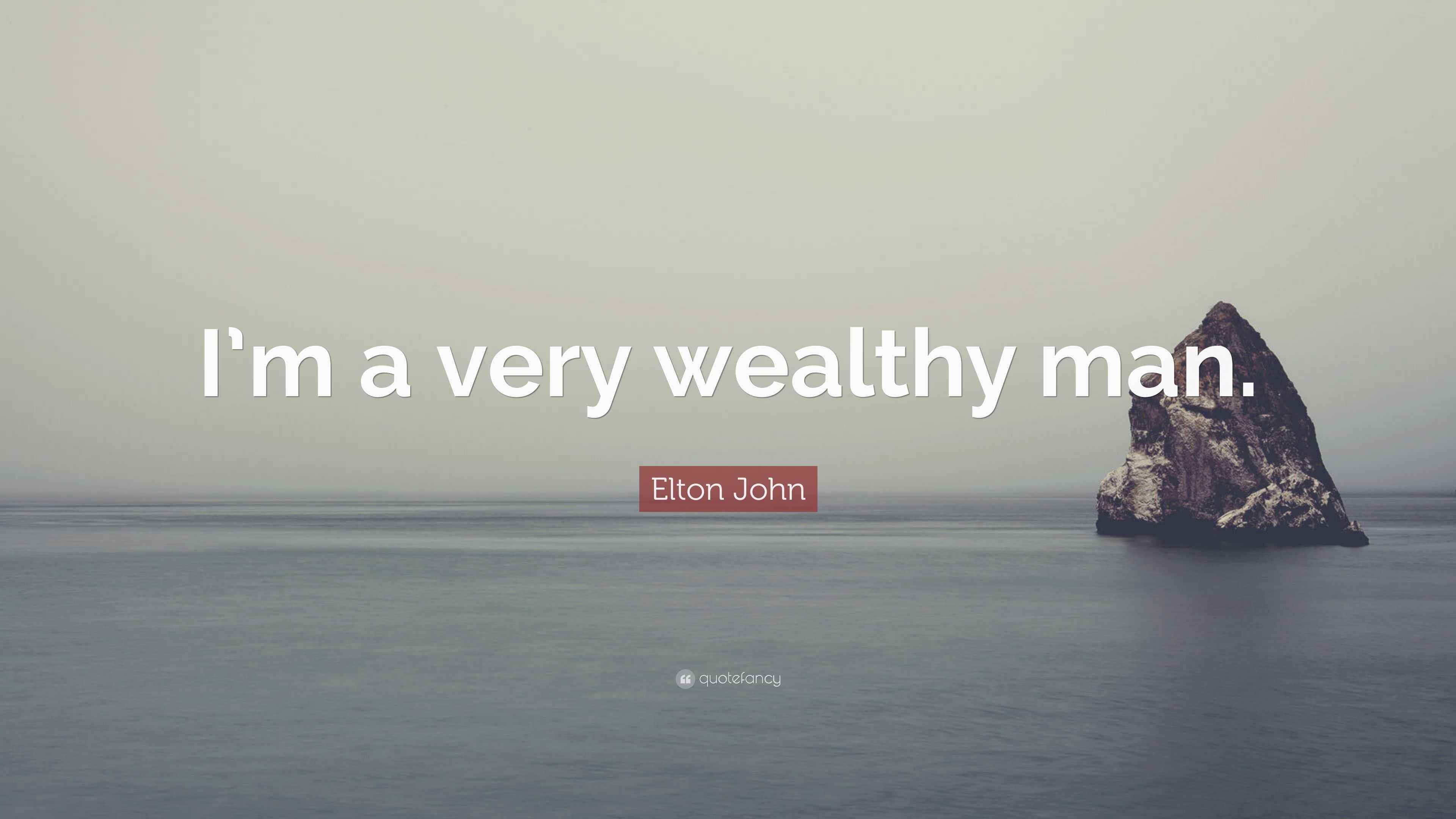 Elton John Quote “I’m a very wealthy man.”