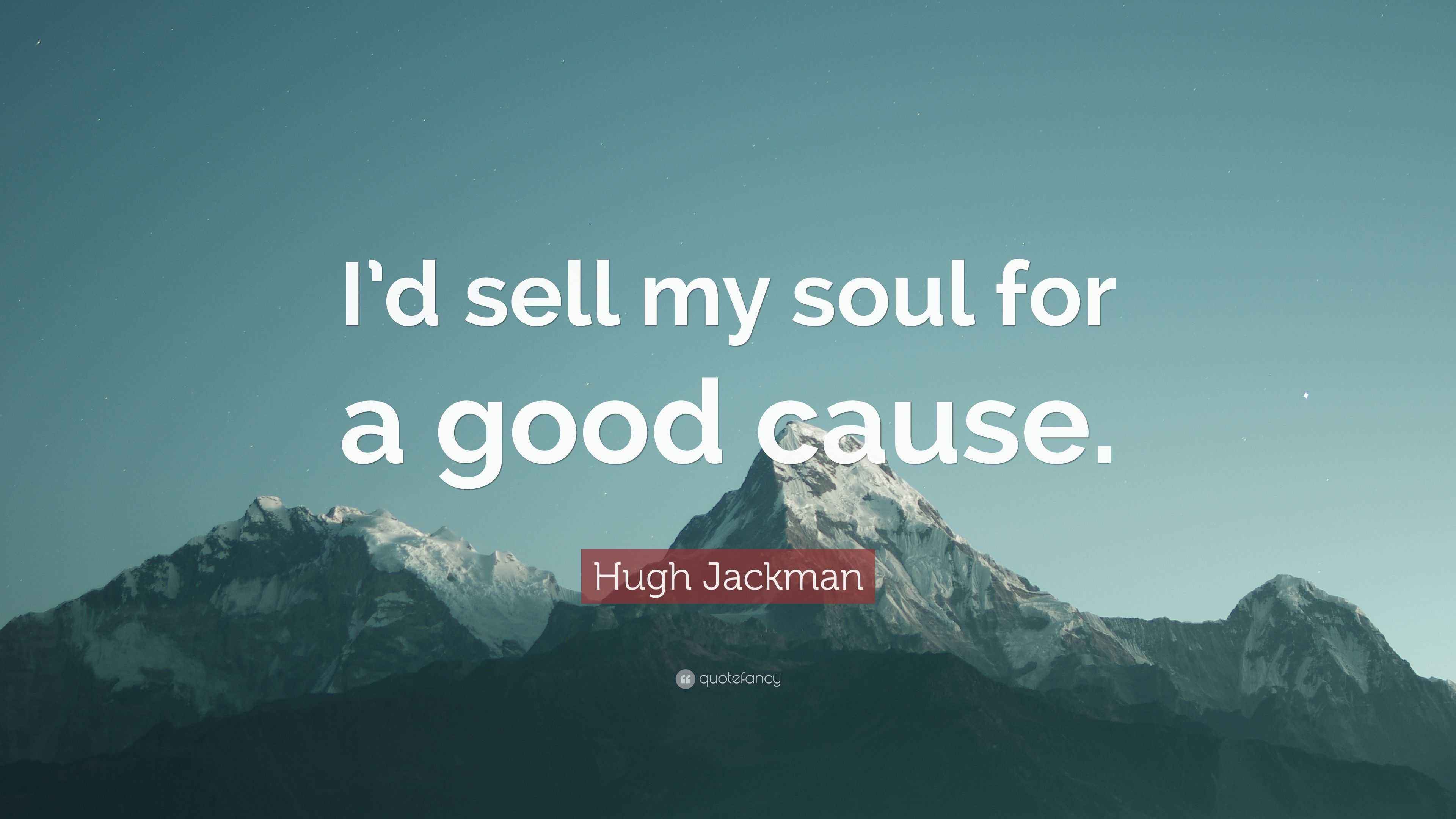Hugh Jackman Quote I d Sell My Soul For A Good Cause 