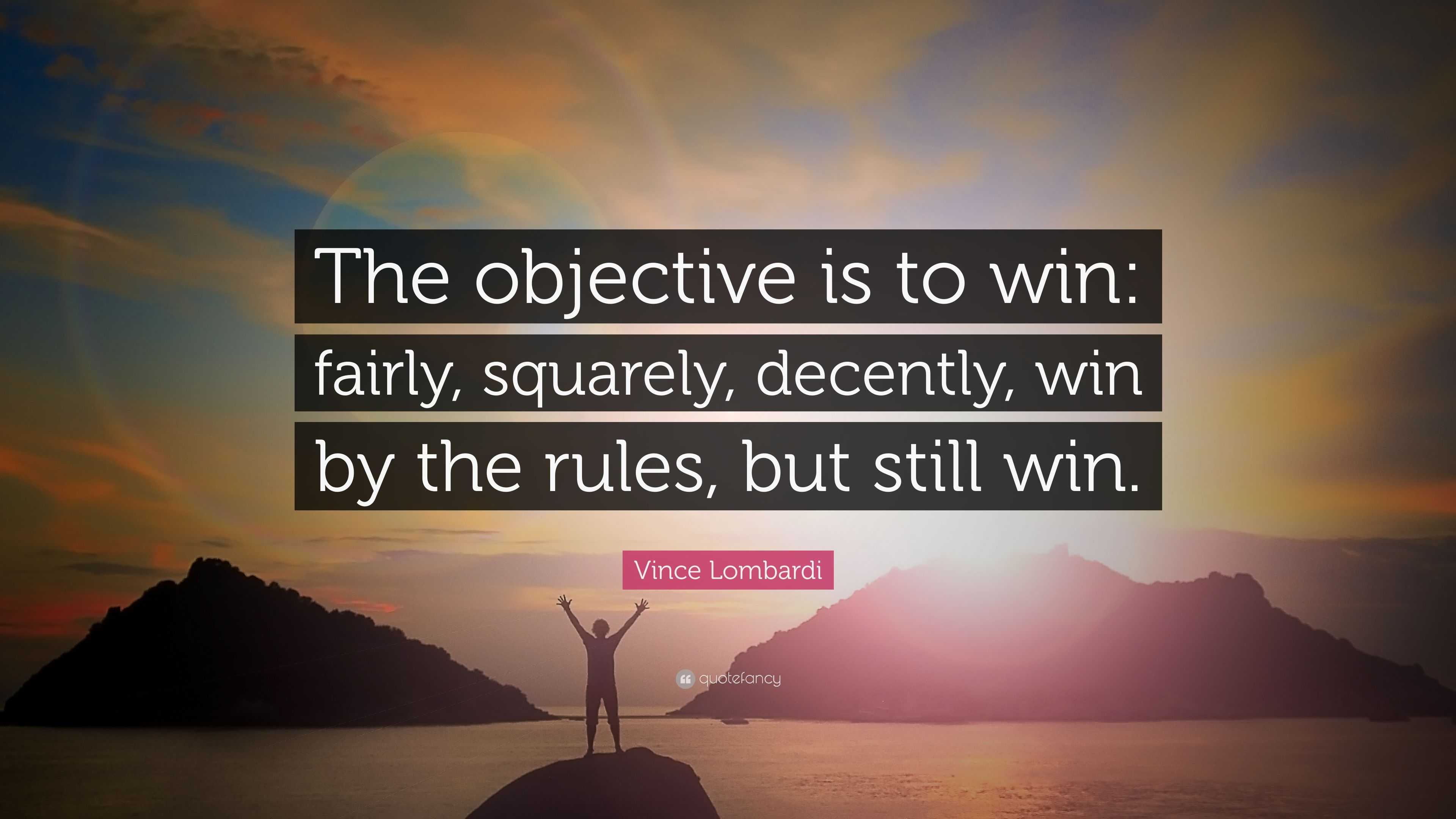 Vince Lombardi Quote: “The objective is to win: fairly, squarely ...