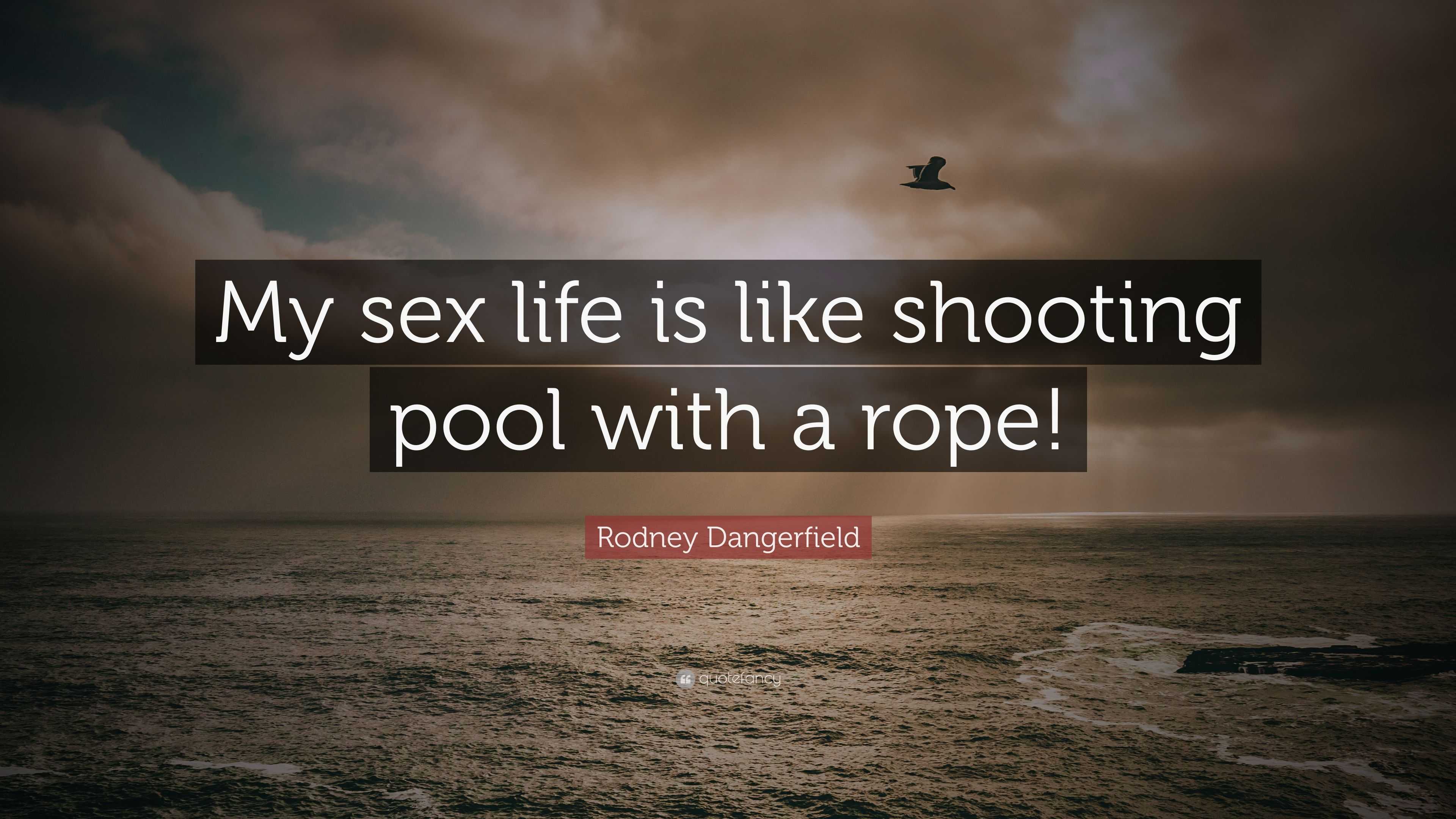 Rodney Dangerfield Quote “my Sex Life Is Like Shooting Pool With A Rope” 4798
