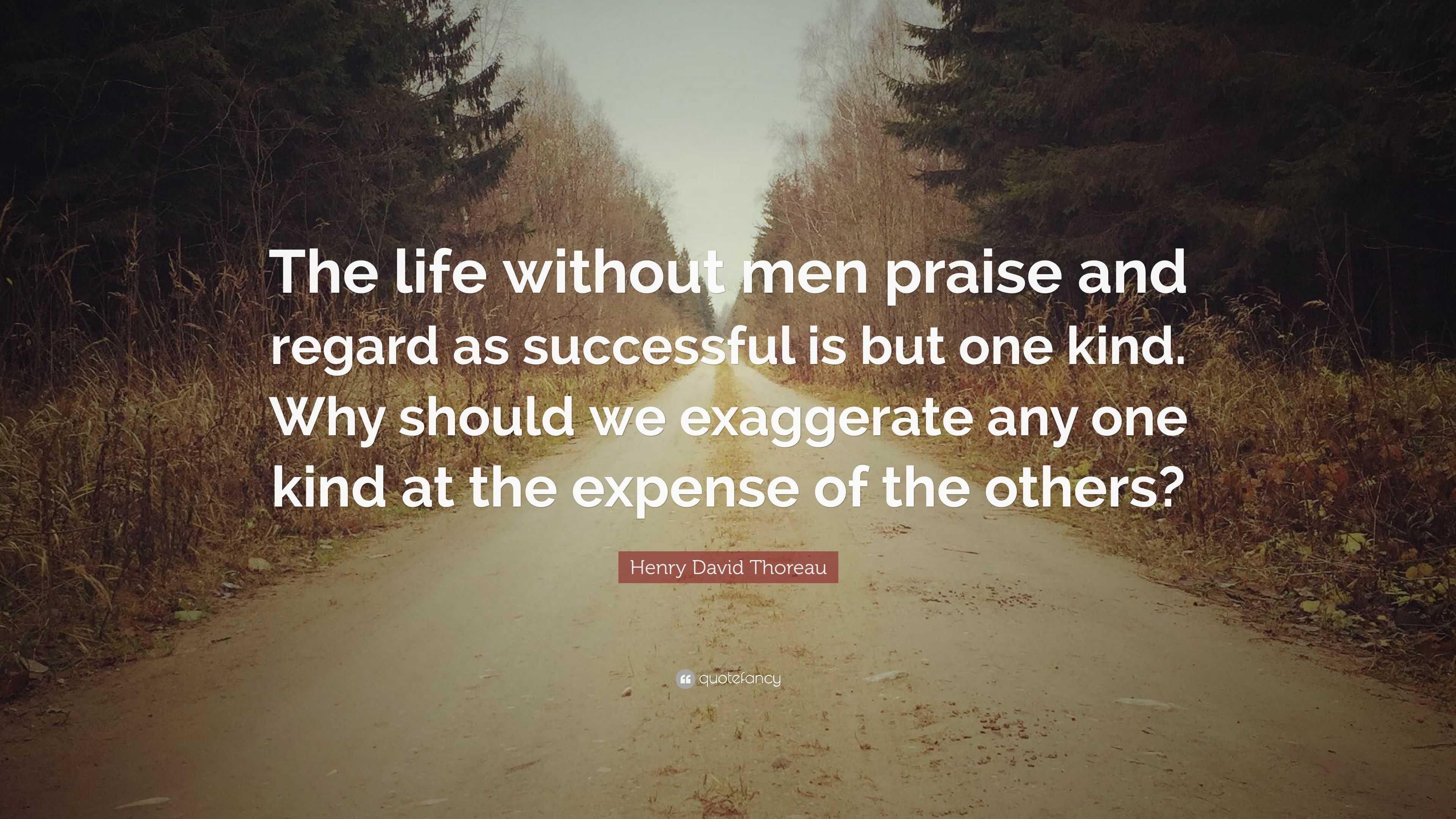 Henry David Thoreau Quote: “The Life Without Men Praise And Regard As ...