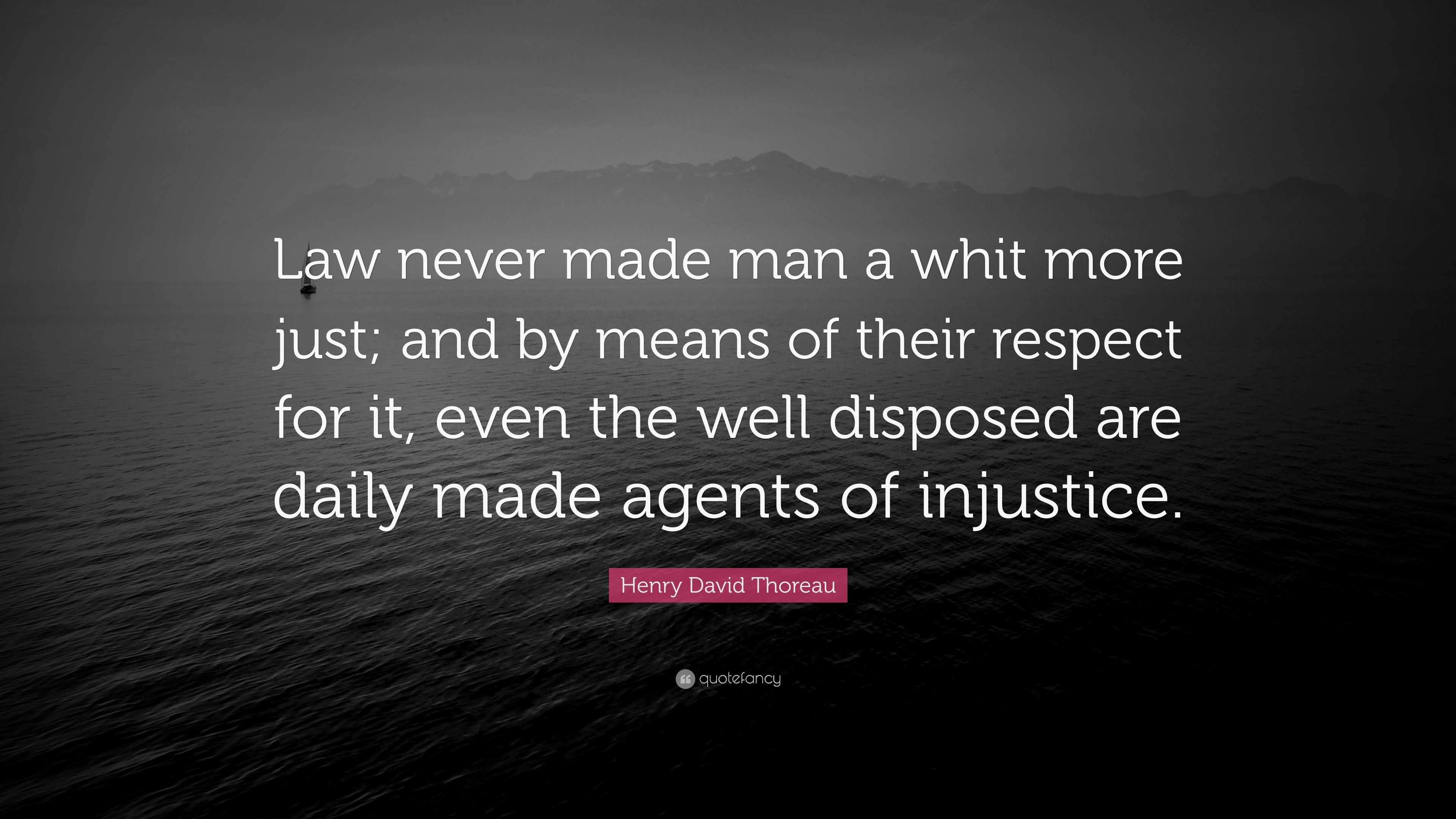 Henry David Thoreau Quote: “Law never made man a whit more just; and by ...