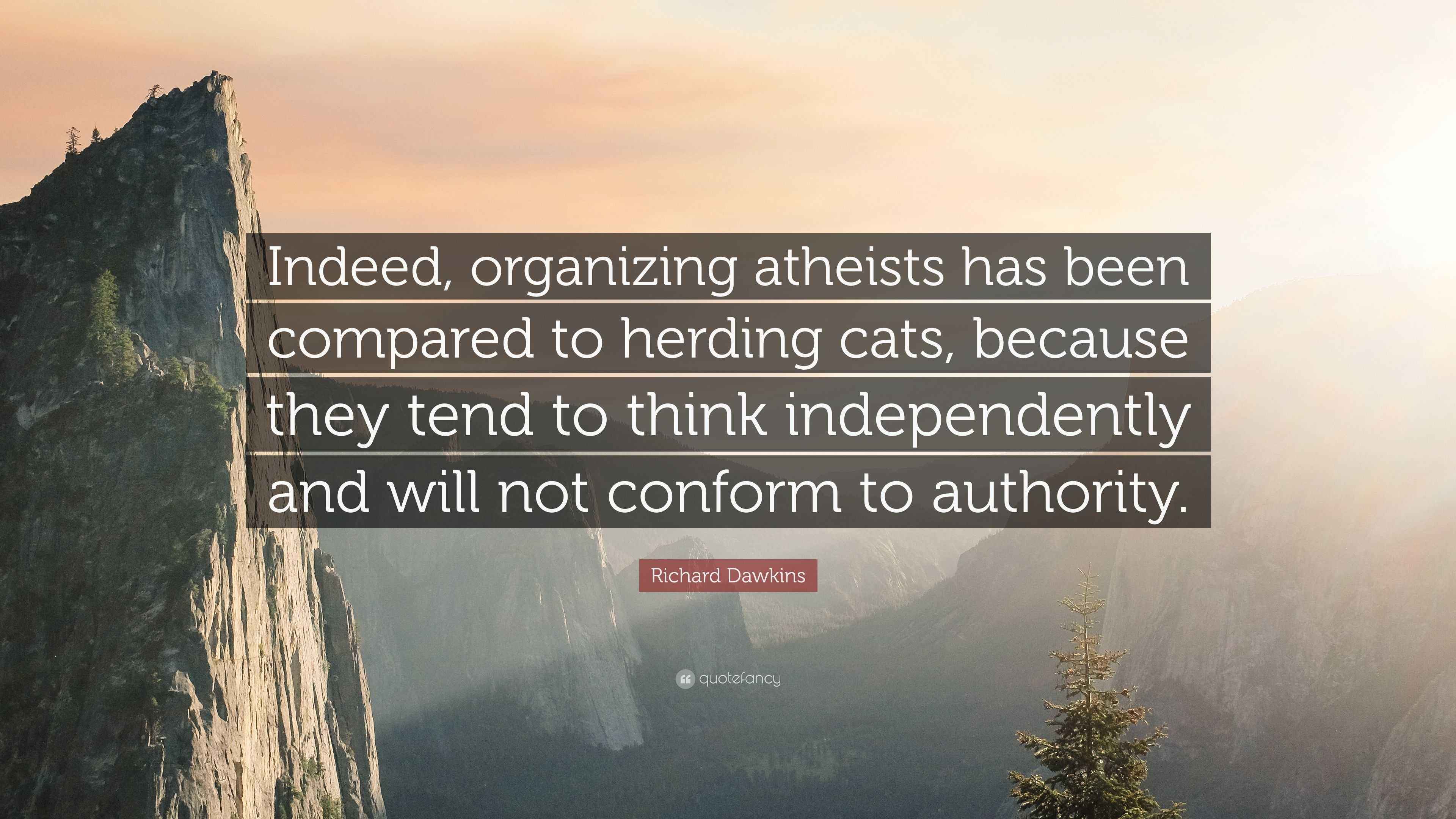 Richard Dawkins Quote: “Indeed, organizing atheists has been compared ...