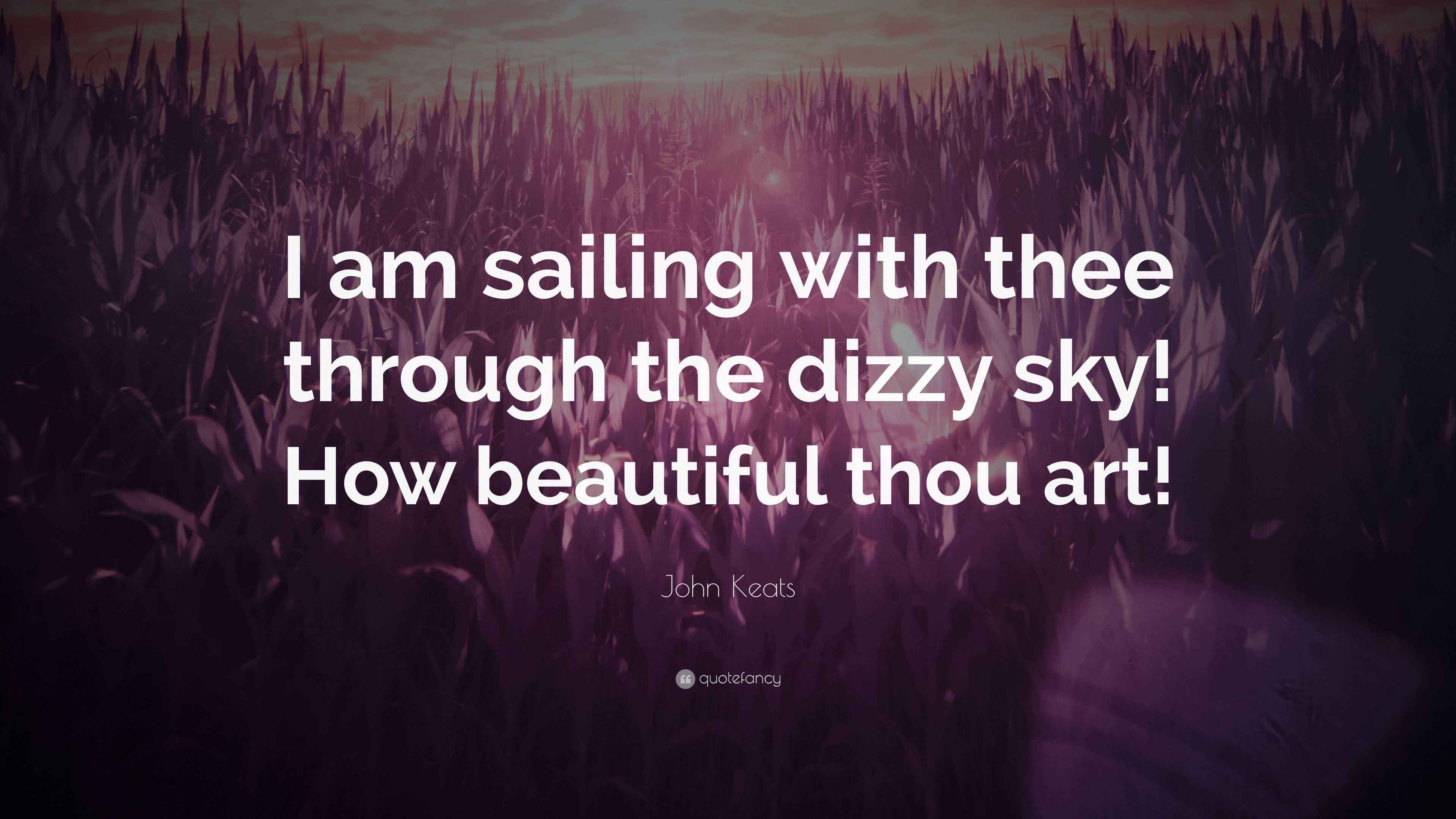 John Keats Quote “I am sailing with thee through the dizzy sky! How