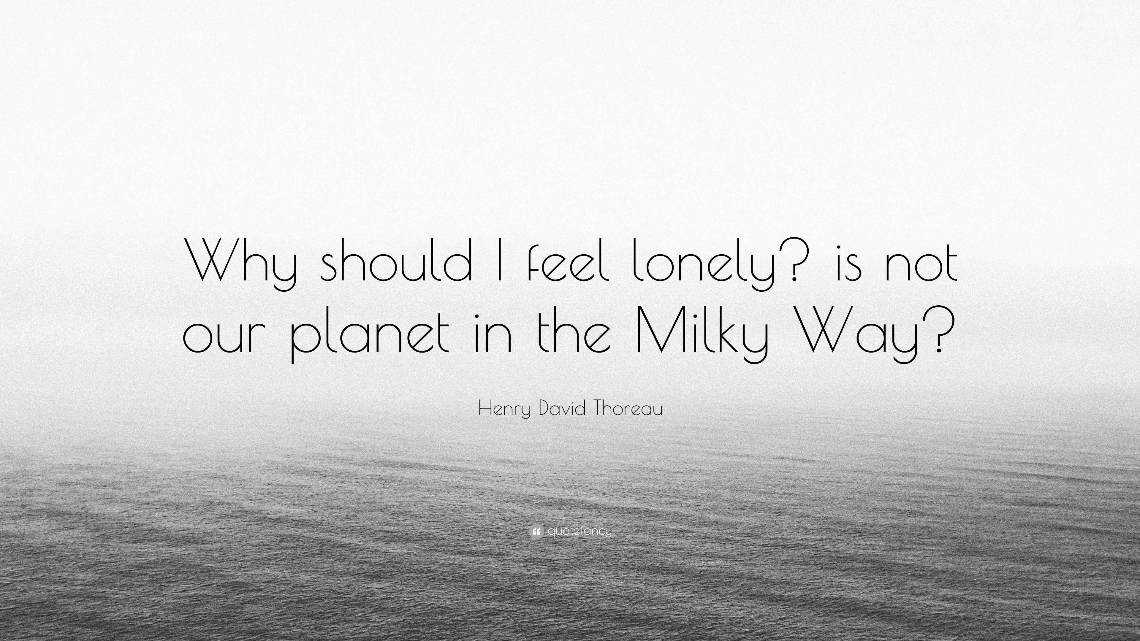 Henry David Thoreau Quote “Why should I feel lonely? is not our