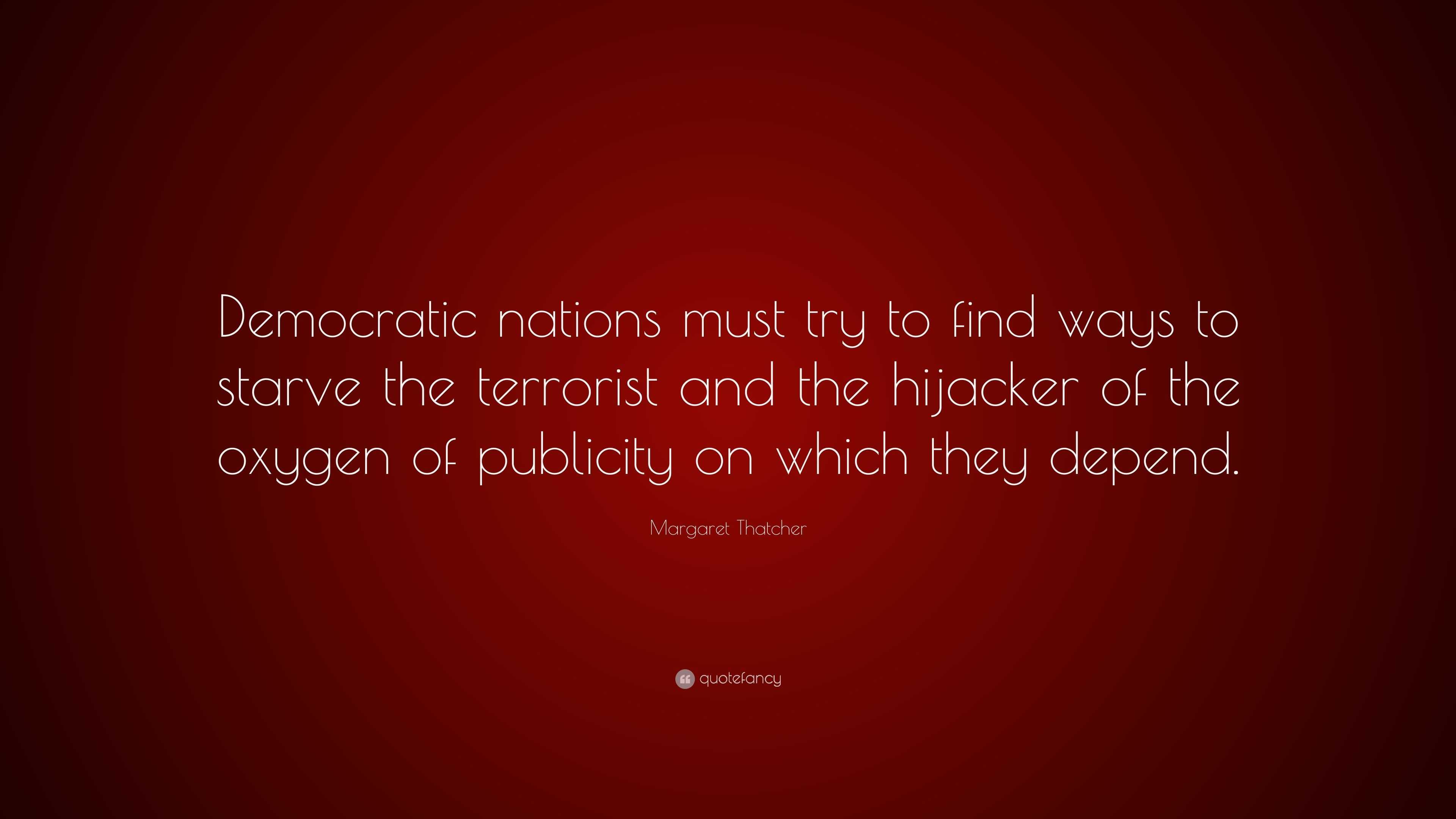 Margaret Thatcher Quote: “Democratic nations must try to find ways to ...