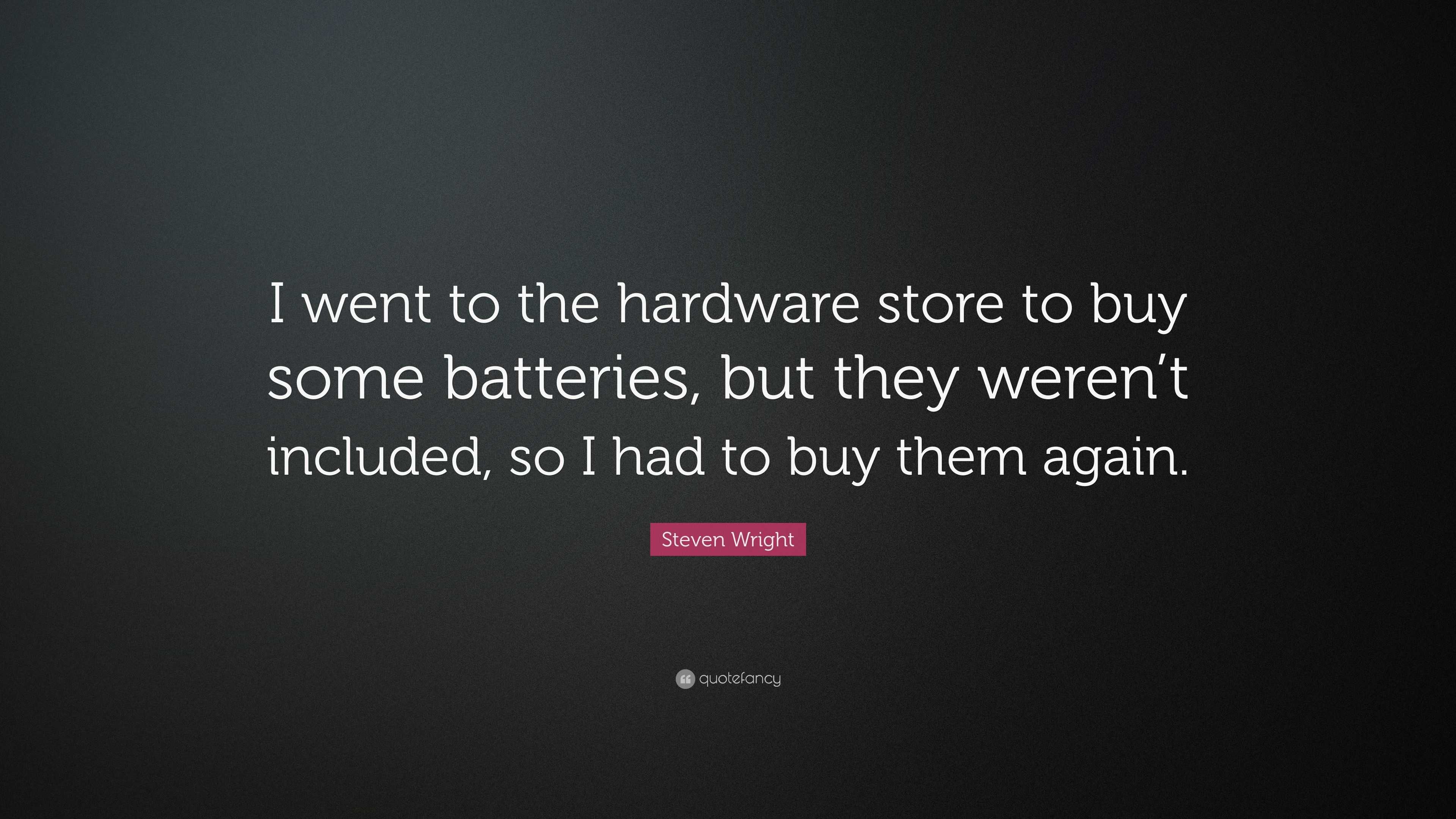 Steven Wright Quote “I went to the hardware store to buy some