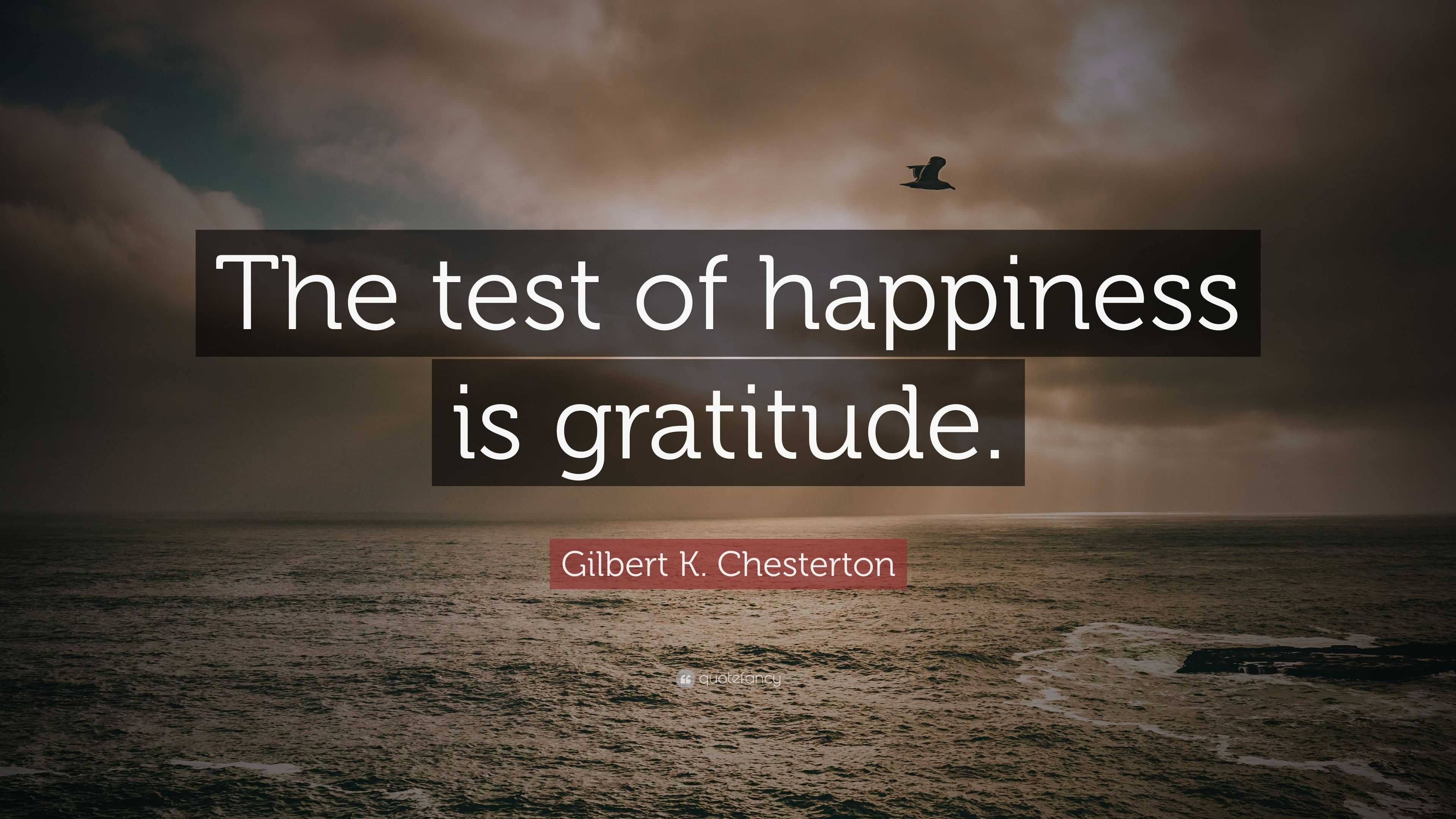 Gilbert K. Chesterton Quote “The test of happiness is gratitude.”