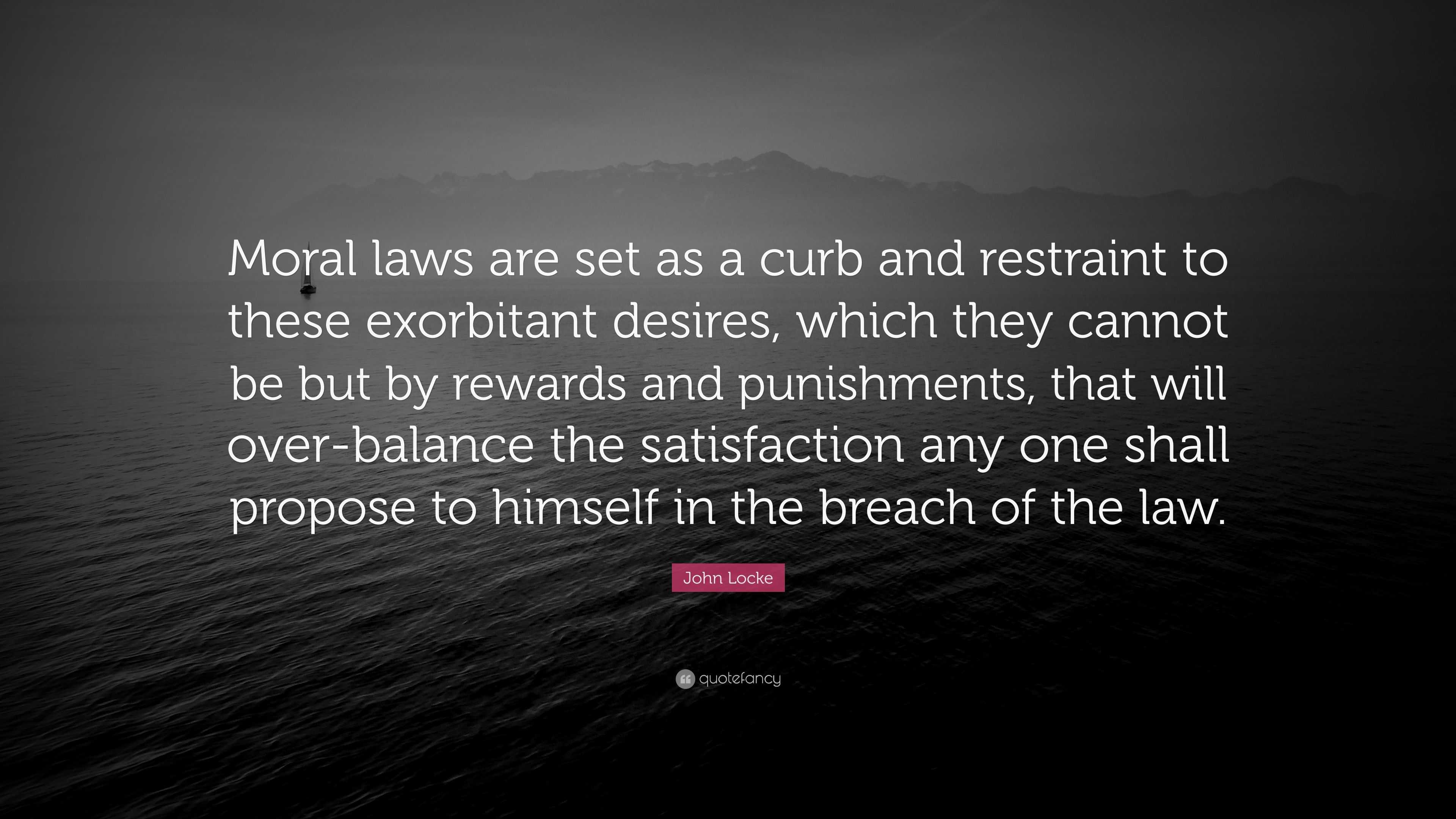 John Locke Quote: “Moral laws are set as a curb and restraint to these