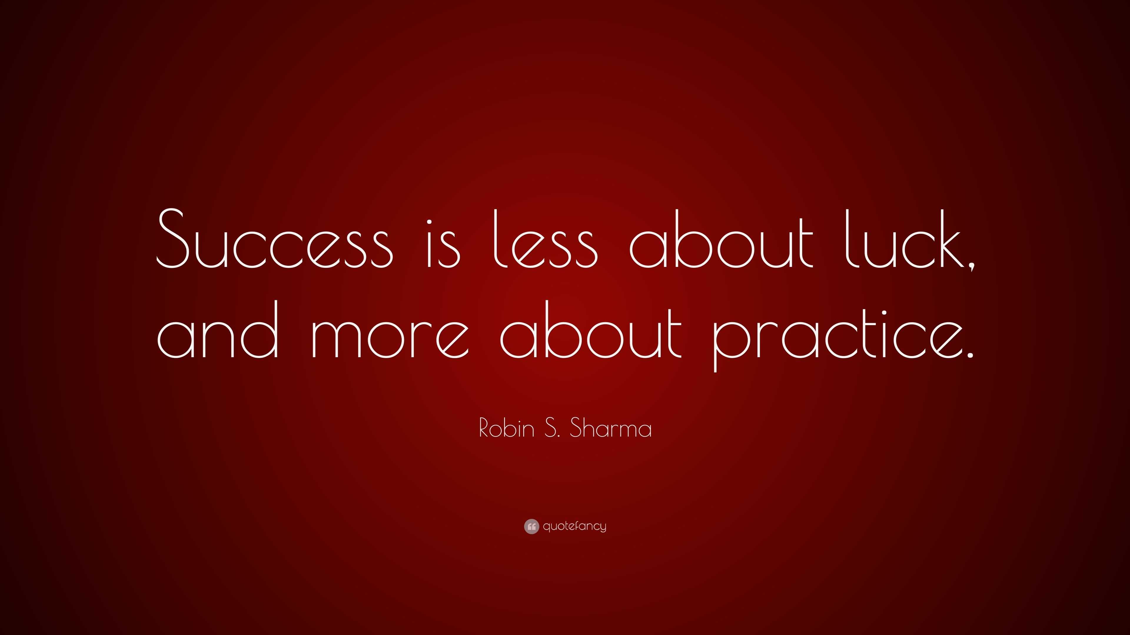 Robin S Sharma Quote “success Is Less About Luck And More About