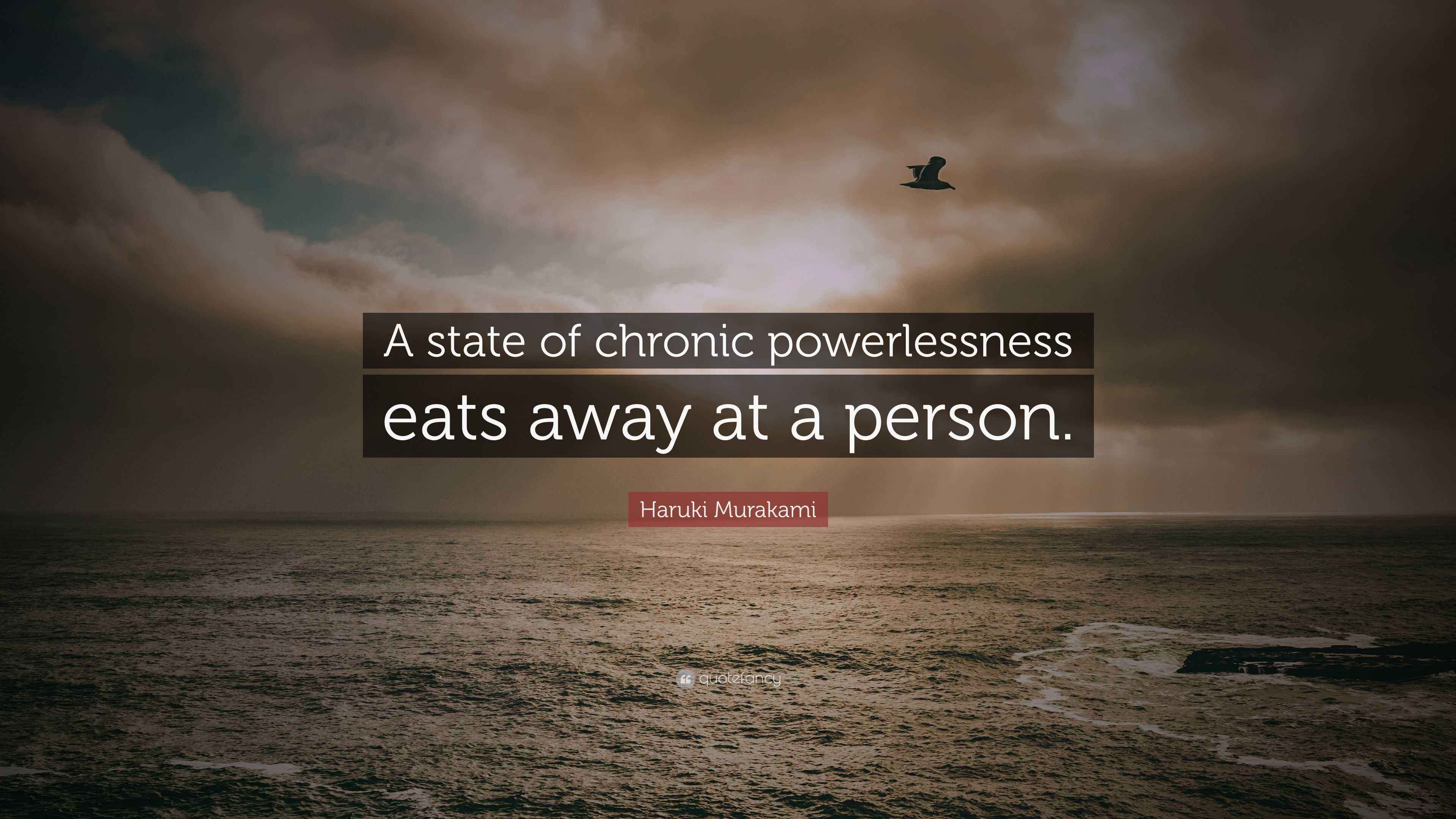 Powerlessness Quote Haruki Murakami Quote: “A state of chronic powerlessness eats away at a ...