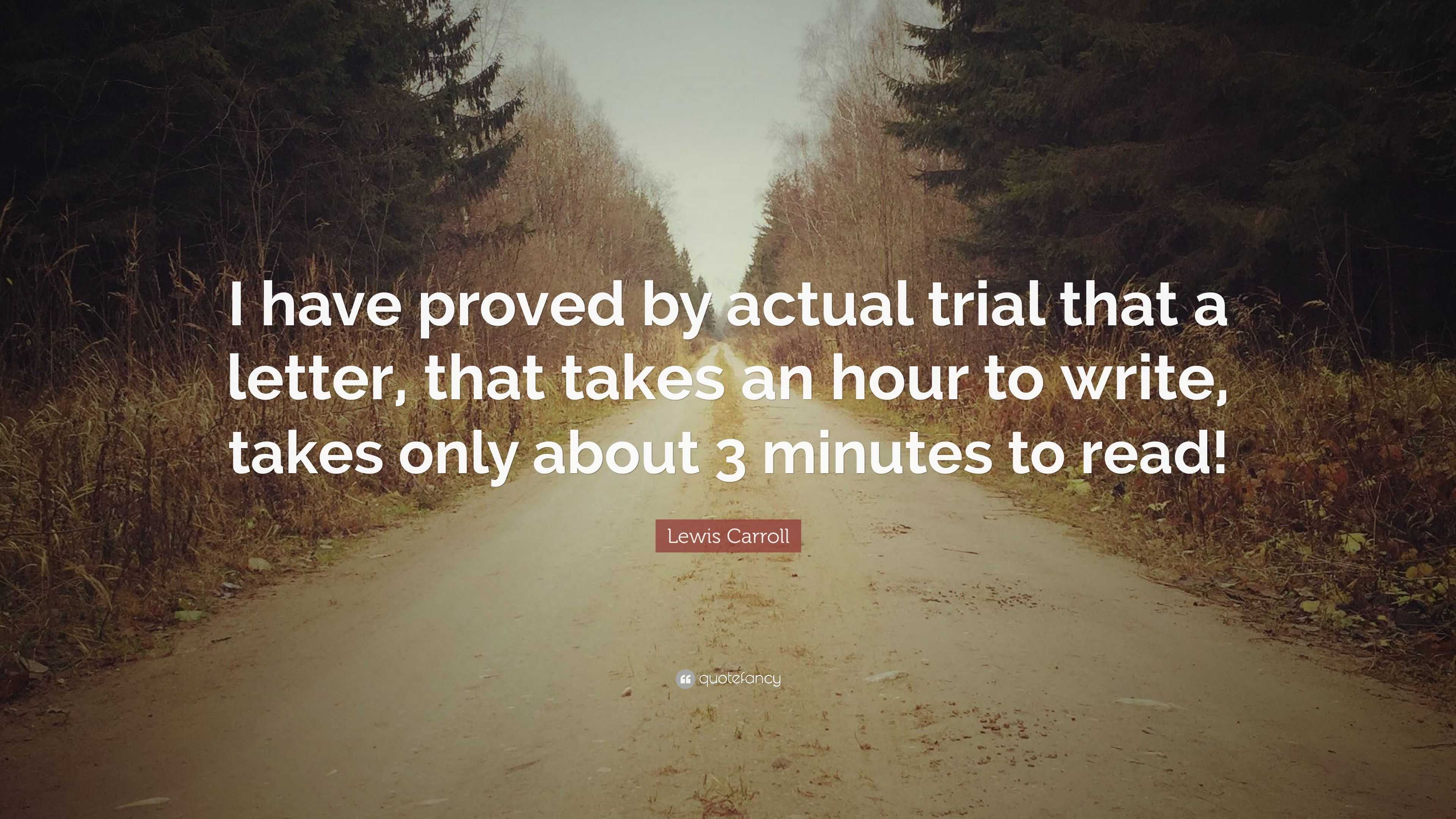 Lewis Carroll Quote: “I have proved by actual trial that a letter, that ...