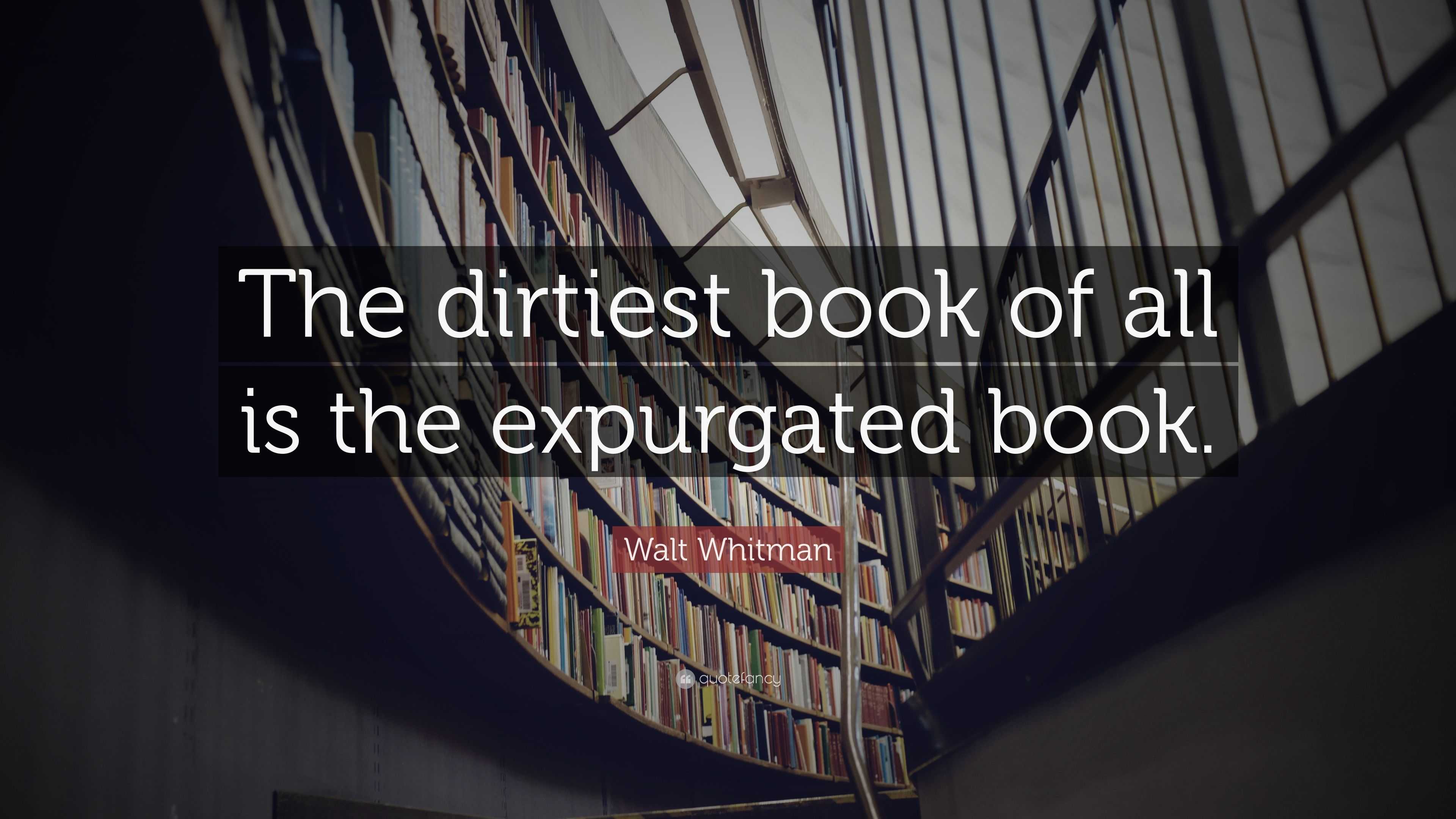 Walt Whitman Quote: “the Dirtiest Book Of All Is The Expurgated Book.”