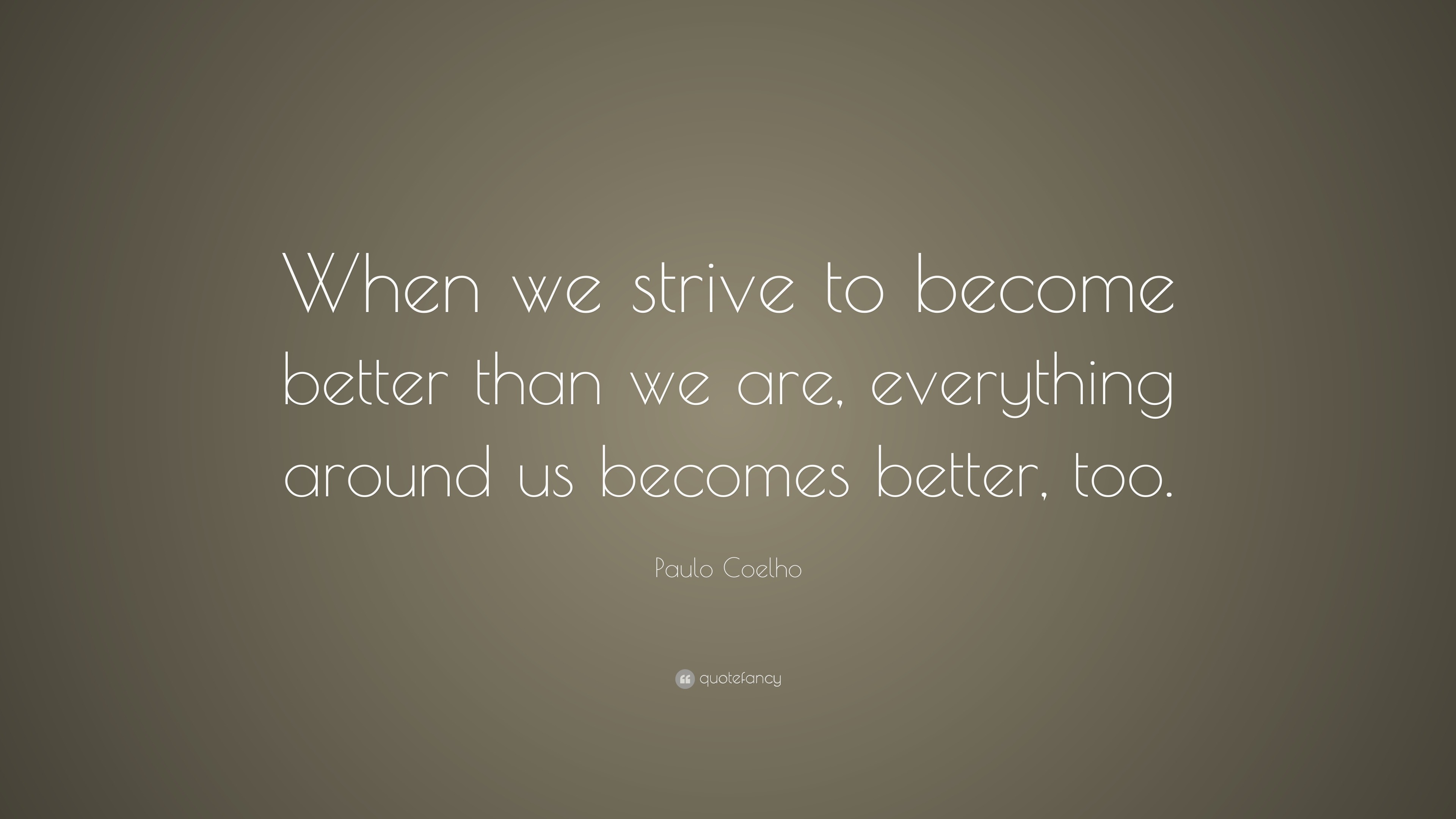 Paulo Coelho Quote: “When we strive to become better than we are ...